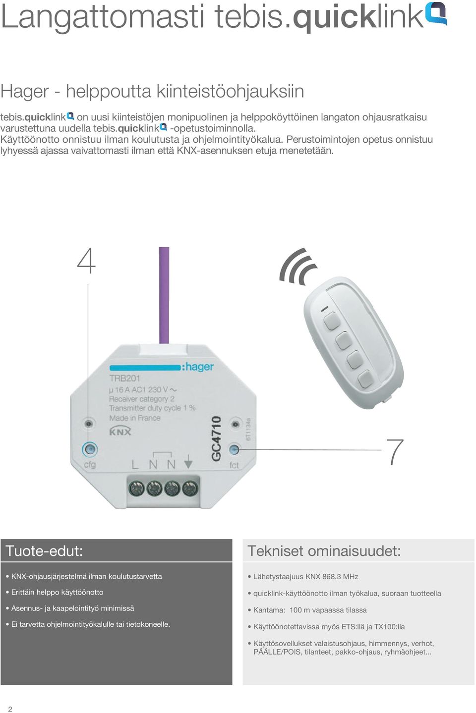 7 Tuote-edut: KX-ohjausjärjestelmä ilman koulutustarvetta Erittäin helppo käyttöönotto Asennus- ja kaapelointityö minimissä Ei tarvetta ohjelmointityökalulle tai tietokoneelle.