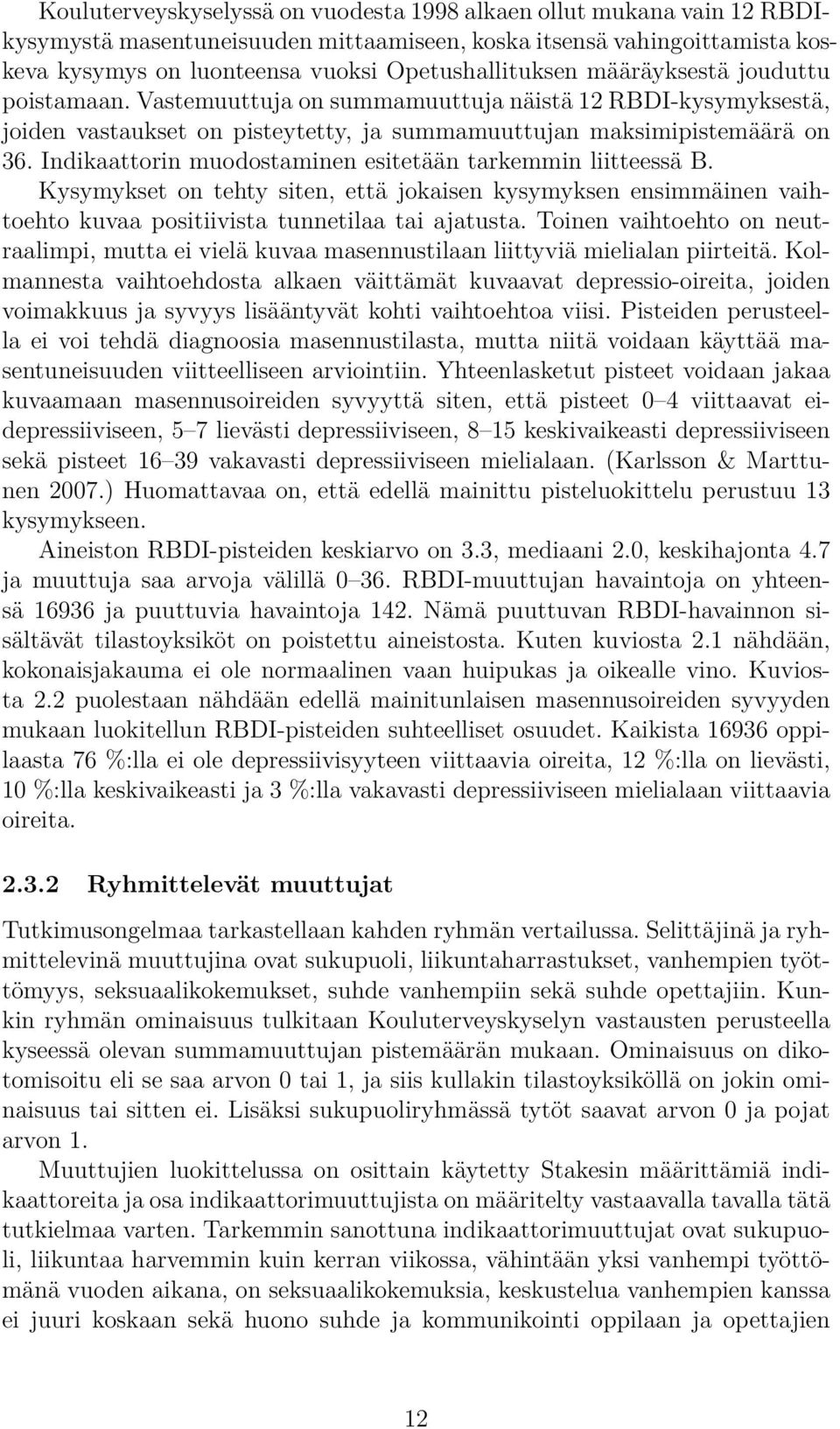 Indikaattorin muodostaminen esitetään tarkemmin liitteessä B. Kysymykset on tehty siten, että jokaisen kysymyksen ensimmäinen vaihtoehto kuvaa positiivista tunnetilaa tai ajatusta.