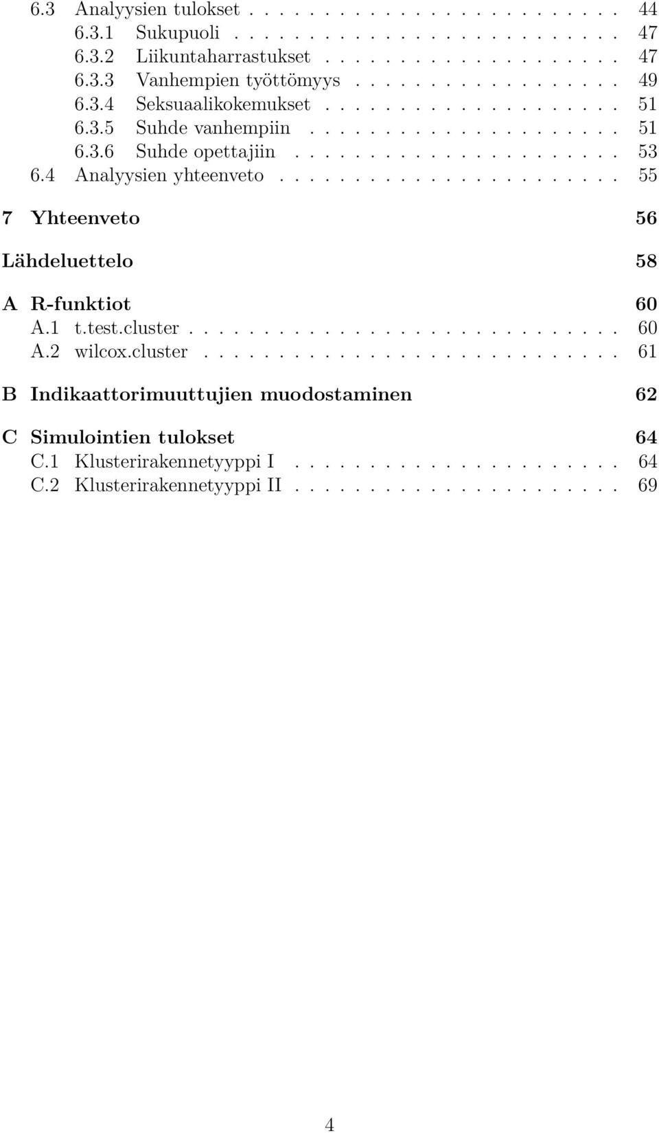 4 Analyysien yhteenveto....................... 55 7 Yhteenveto 56 Lähdeluettelo 58 A R-funktiot 60 A.1 t.test.cluster.