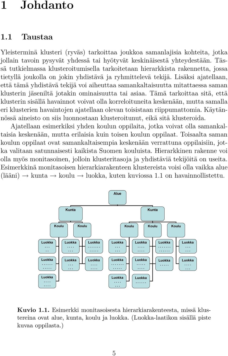 Lisäksi ajatellaan, että tämä yhdistävä tekĳä voi aiheuttaa samankaltaisuutta mitattaessa saman klusterin jäseniltä jotakin ominaisuutta tai asiaa.