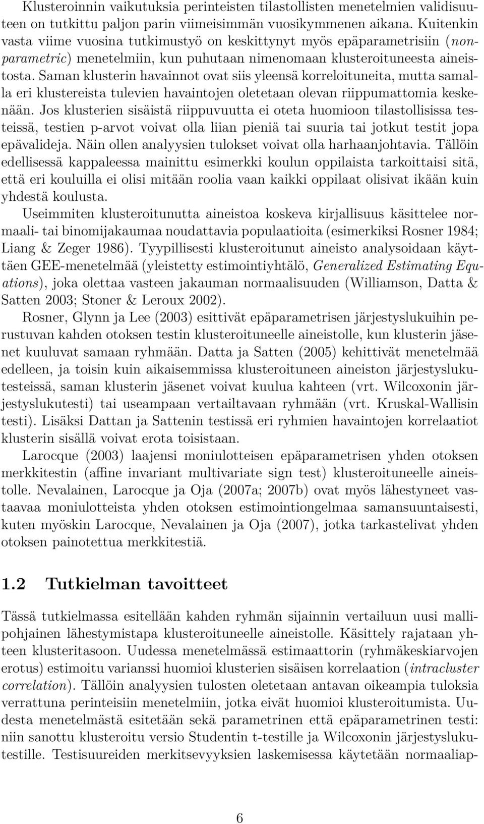 Saman klusterin havainnot ovat siis yleensä korreloituneita, mutta samalla eri klustereista tulevien havaintojen oletetaan olevan riippumattomia keskenään.