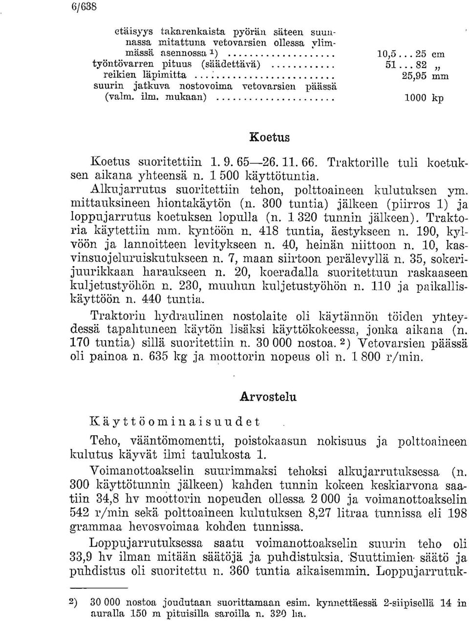 Alkujarrutus suoritettiin tehon, polttoaineen kulutuksen ym. mittauksineen hiontakäytön (n. 300 tuntia) jälkeen (piirros 1) ja loppujarrutus koetuksen lopulla (n. 1 320 tunnin jälkeen).