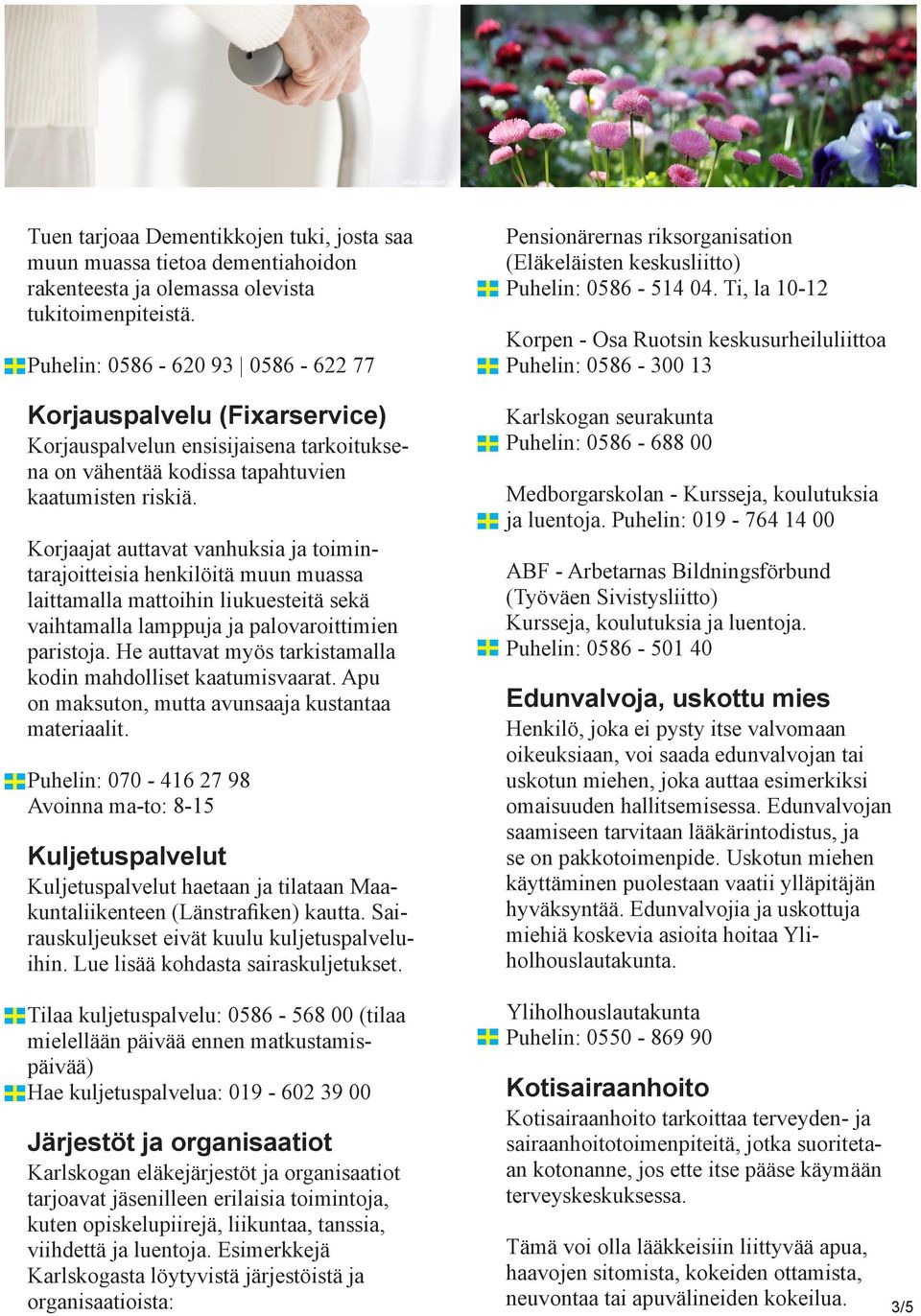 Korjaajat auttavat vanhuksia ja toimintarajoitteisia henkilöitä muun muassa laittamalla mattoihin liukuesteitä sekä vaihtamalla lamppuja ja palovaroittimien paristoja.