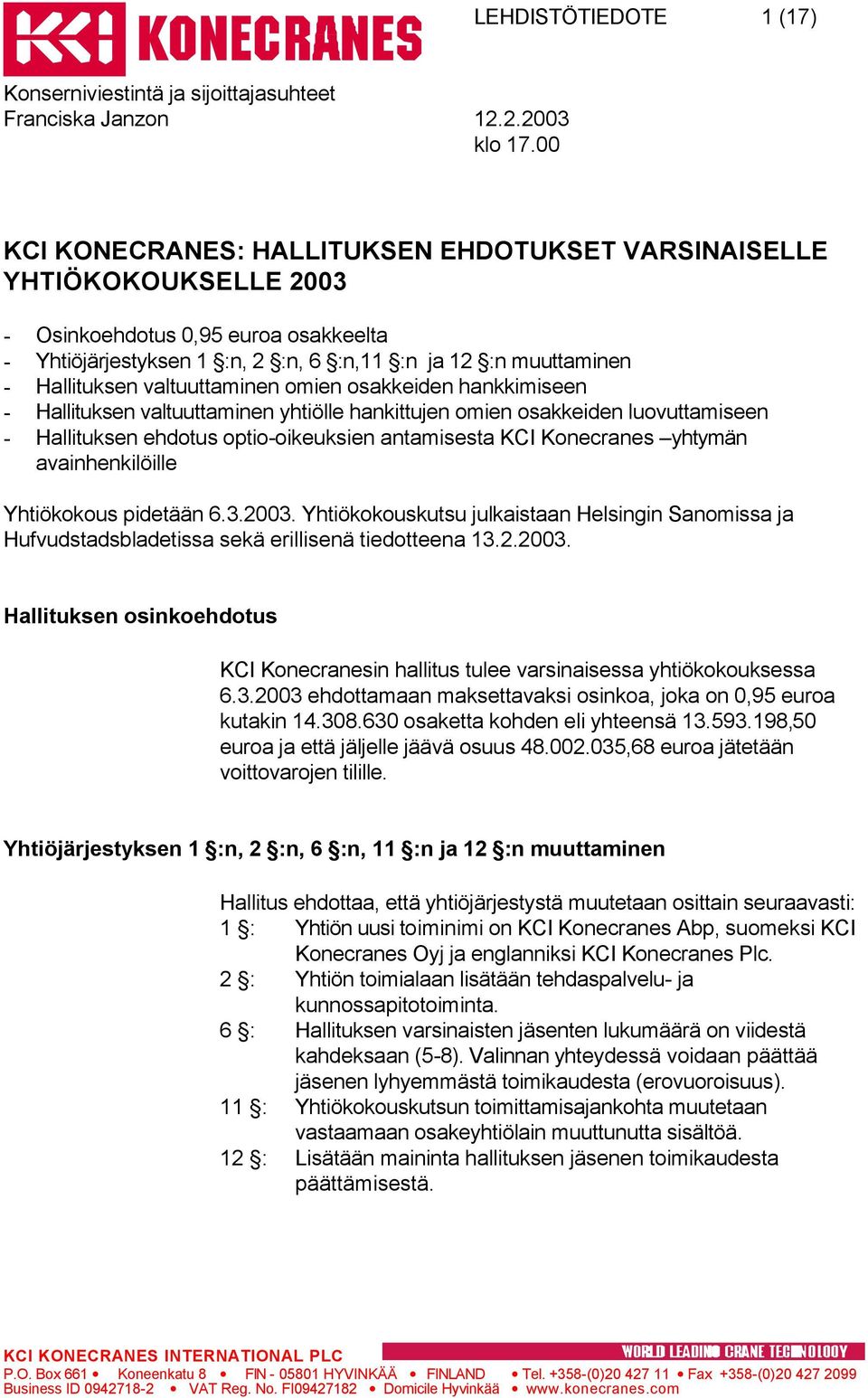 Konecranes yhtymän avainhenkilöille Yhtiökokous pidetään 6.3.2003. Yhtiökokouskutsu julkaistaan Helsingin Sanomissa ja Hufvudstadsbladetissa sekä erillisenä tiedotteena 13.2.2003. Hallituksen osinkoehdotus KCI Konecranesin hallitus tulee varsinaisessa yhtiökokouksessa 6.