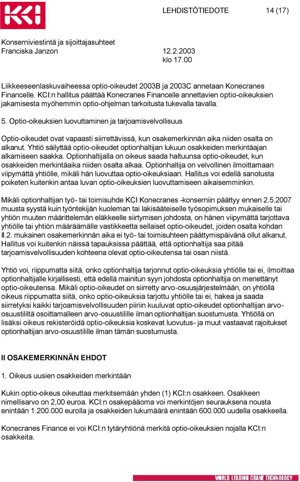 Optio-oikeuksien luovuttaminen ja tarjoamisvelvollisuus Optio-oikeudet ovat vapaasti siirrettävissä, kun osakemerkinnän aika niiden osalta on alkanut.