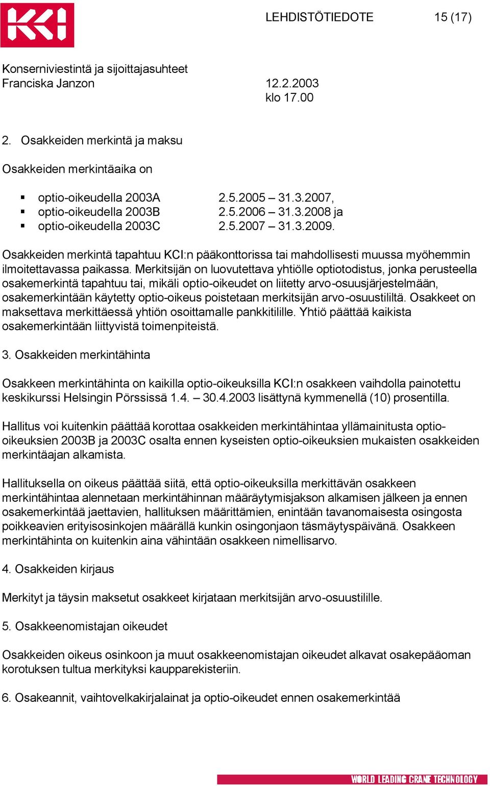 Merkitsijän on luovutettava yhtiölle optiotodistus, jonka perusteella osakemerkintä tapahtuu tai, mikäli optio-oikeudet on liitetty arvo-osuusjärjestelmään, osakemerkintään käytetty optio-oikeus