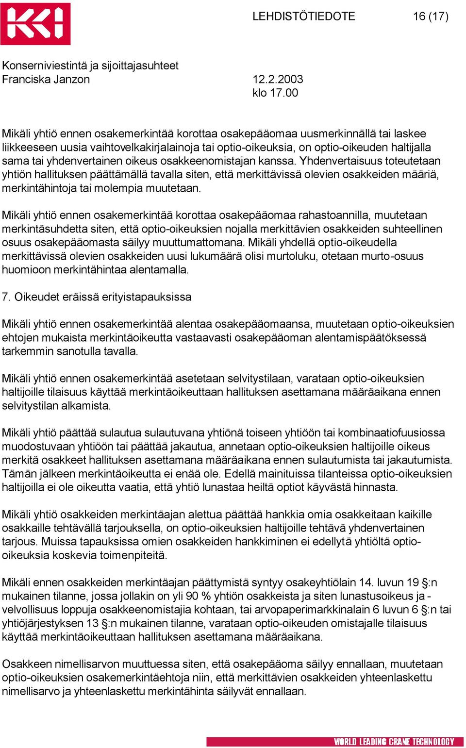 Yhdenvertaisuus toteutetaan yhtiön hallituksen päättämällä tavalla siten, että merkittävissä olevien osakkeiden määriä, merkintähintoja tai molempia muutetaan.