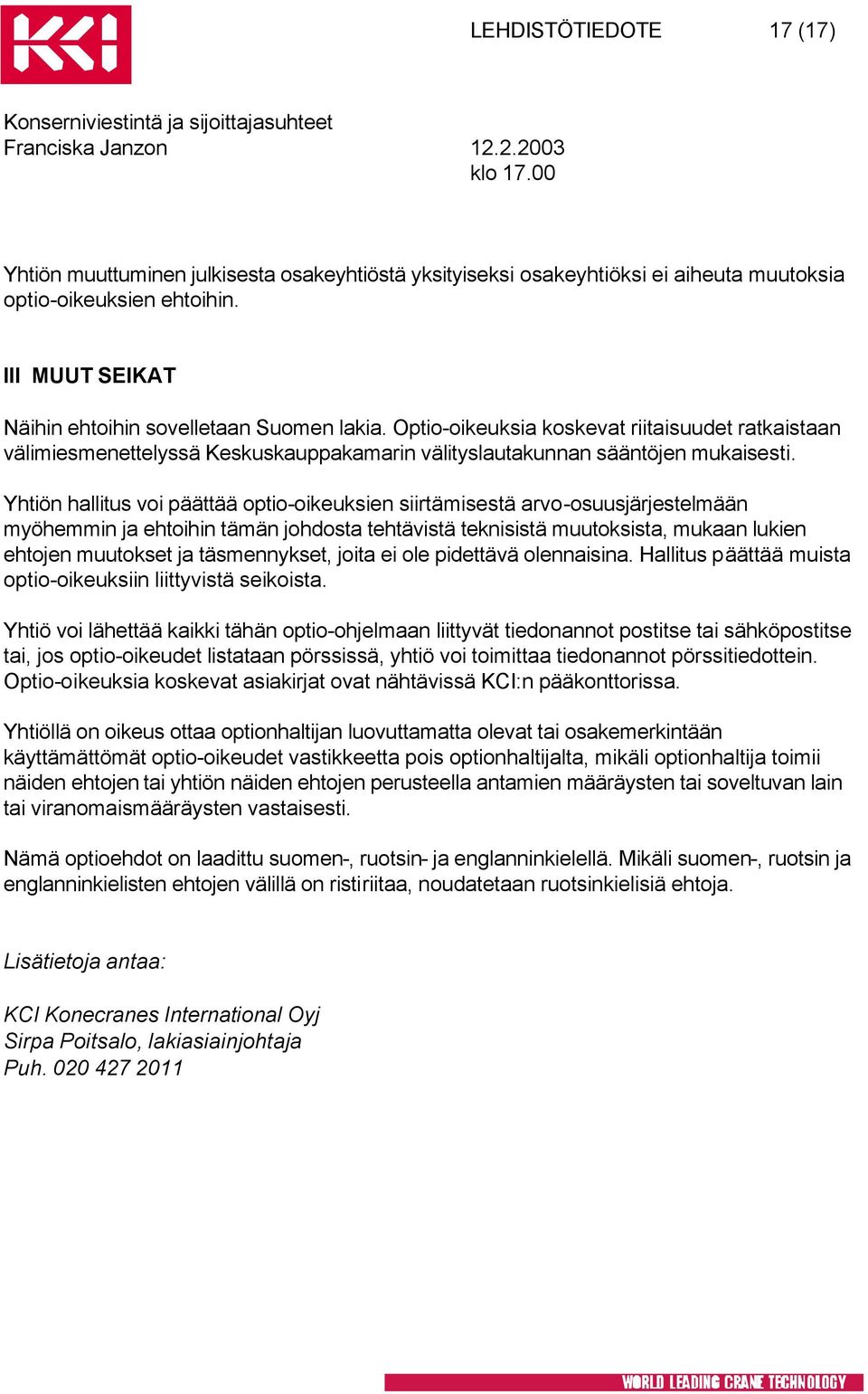 Yhtiön hallitus voi päättää optio-oikeuksien siirtämisestä arvo-osuusjärjestelmään myöhemmin ja ehtoihin tämän johdosta tehtävistä teknisistä muutoksista, mukaan lukien ehtojen muutokset ja