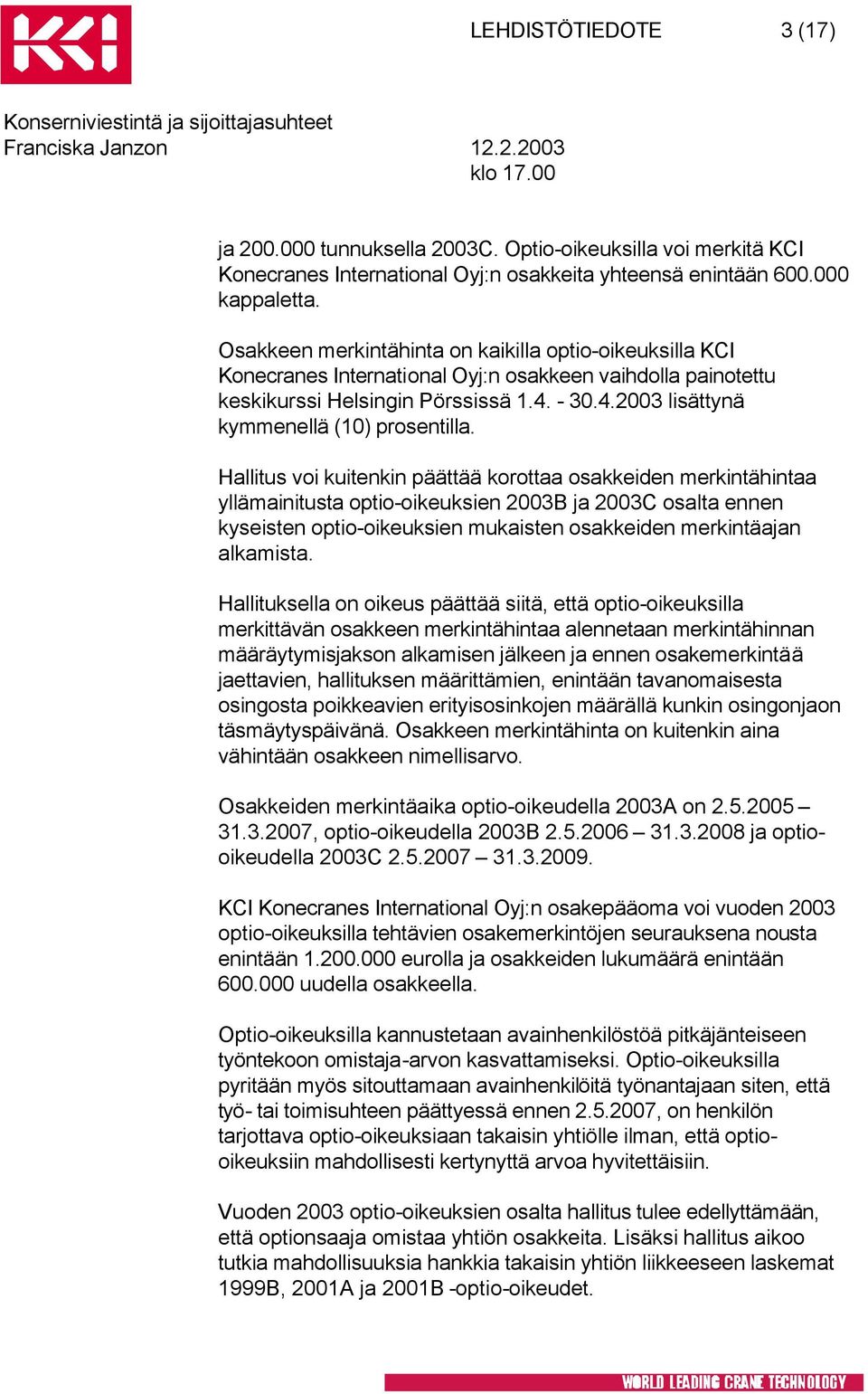 Hallitus voi kuitenkin päättää korottaa osakkeiden merkintähintaa yllämainitusta optio-oikeuksien 2003B ja 2003C osalta ennen kyseisten optio-oikeuksien mukaisten osakkeiden merkintäajan alkamista.
