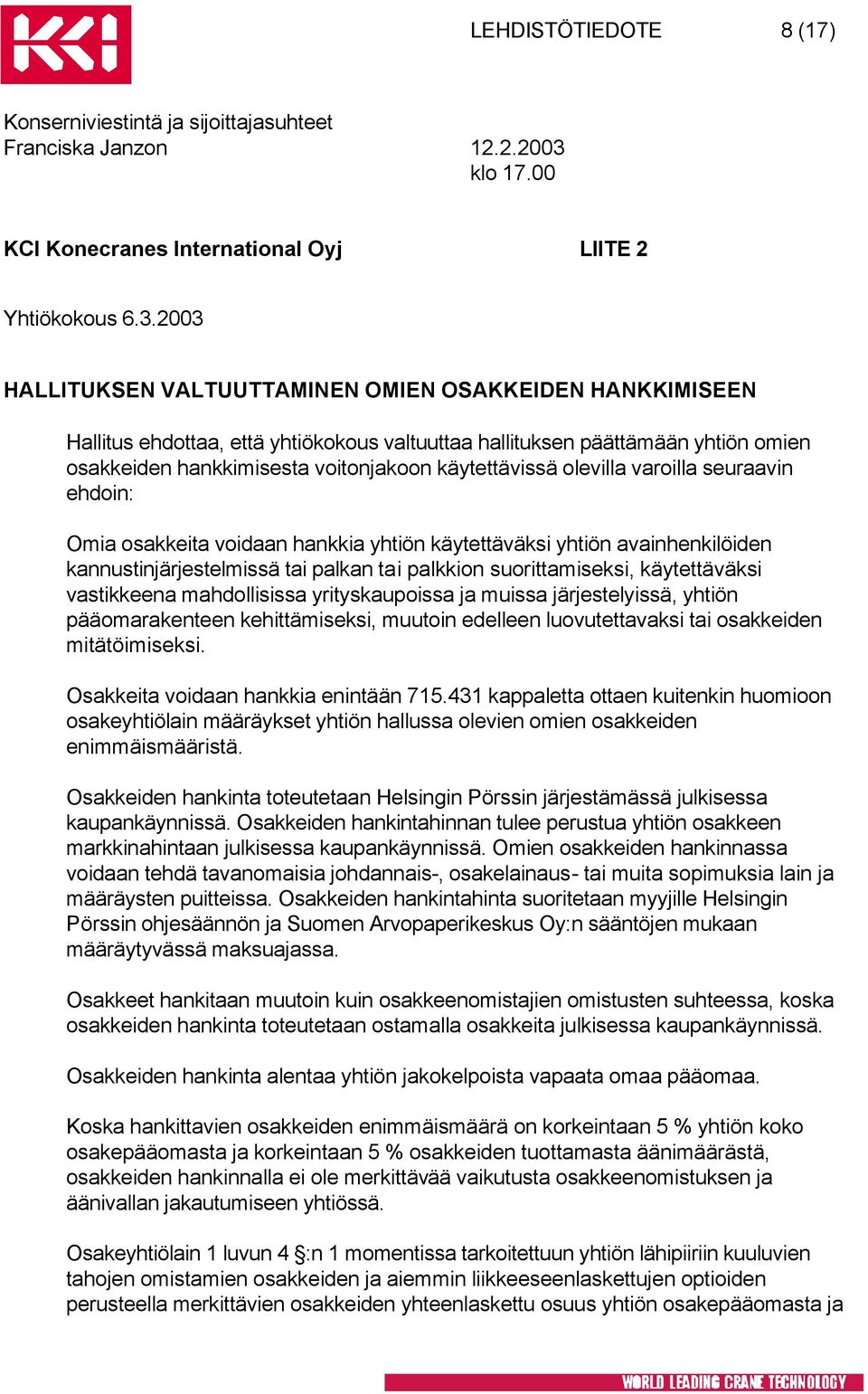 olevilla varoilla seuraavin ehdoin: Omia osakkeita voidaan hankkia yhtiön käytettäväksi yhtiön avainhenkilöiden kannustinjärjestelmissä tai palkan tai palkkion suorittamiseksi, käytettäväksi