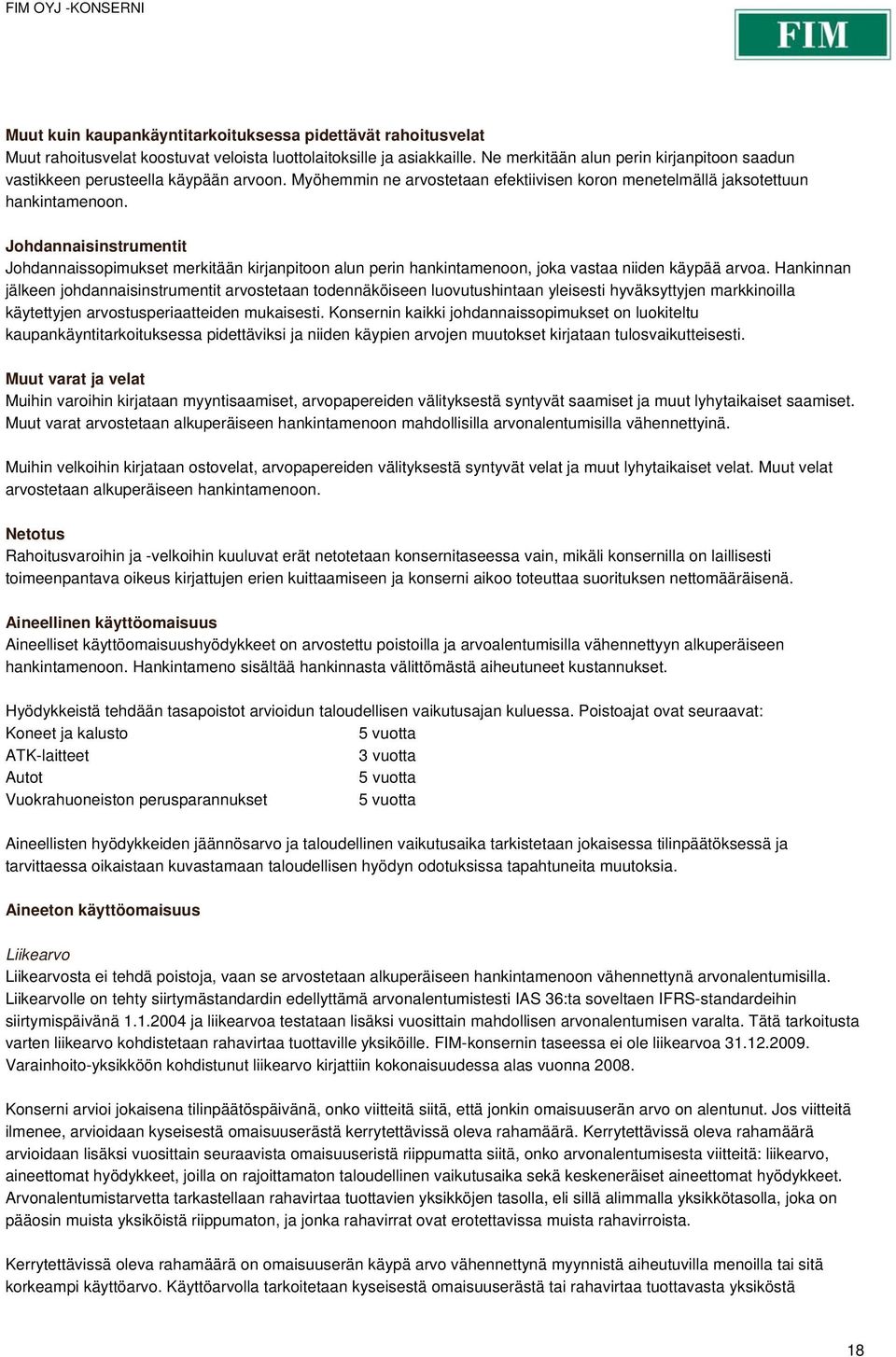 Johdannaisinstrumentit Johdannaissopimukset merkitään kirjanpitoon alun perin hankintamenoon, joka vastaa niiden käypää arvoa.