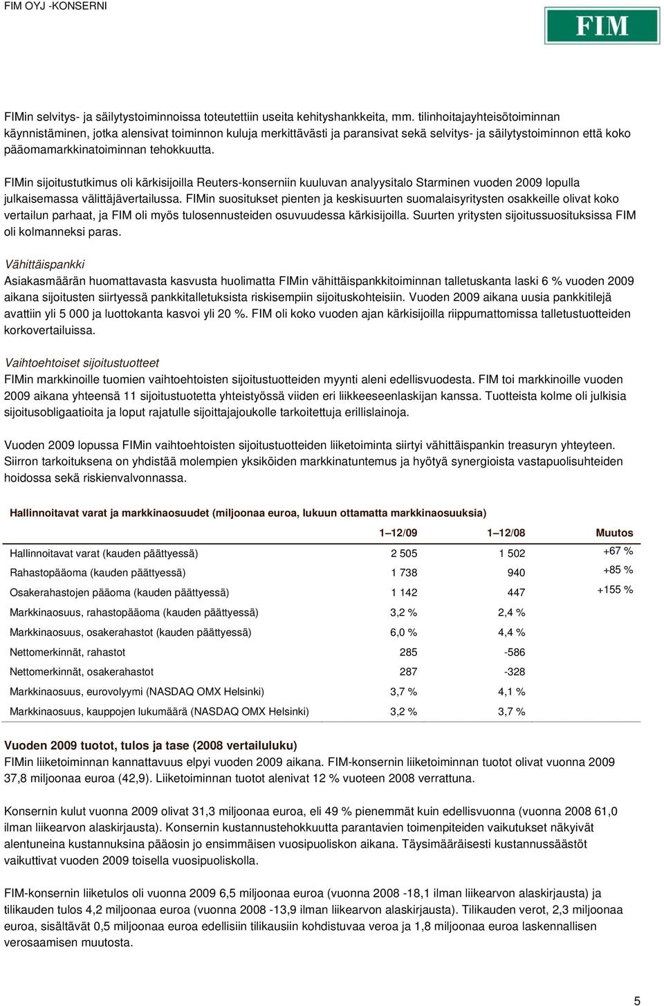 FIMin sijoitustutkimus oli kärkisijoilla Reuters-konserniin kuuluvan analyysitalo Starminen vuoden 2009 lopulla julkaisemassa välittäjävertailussa.