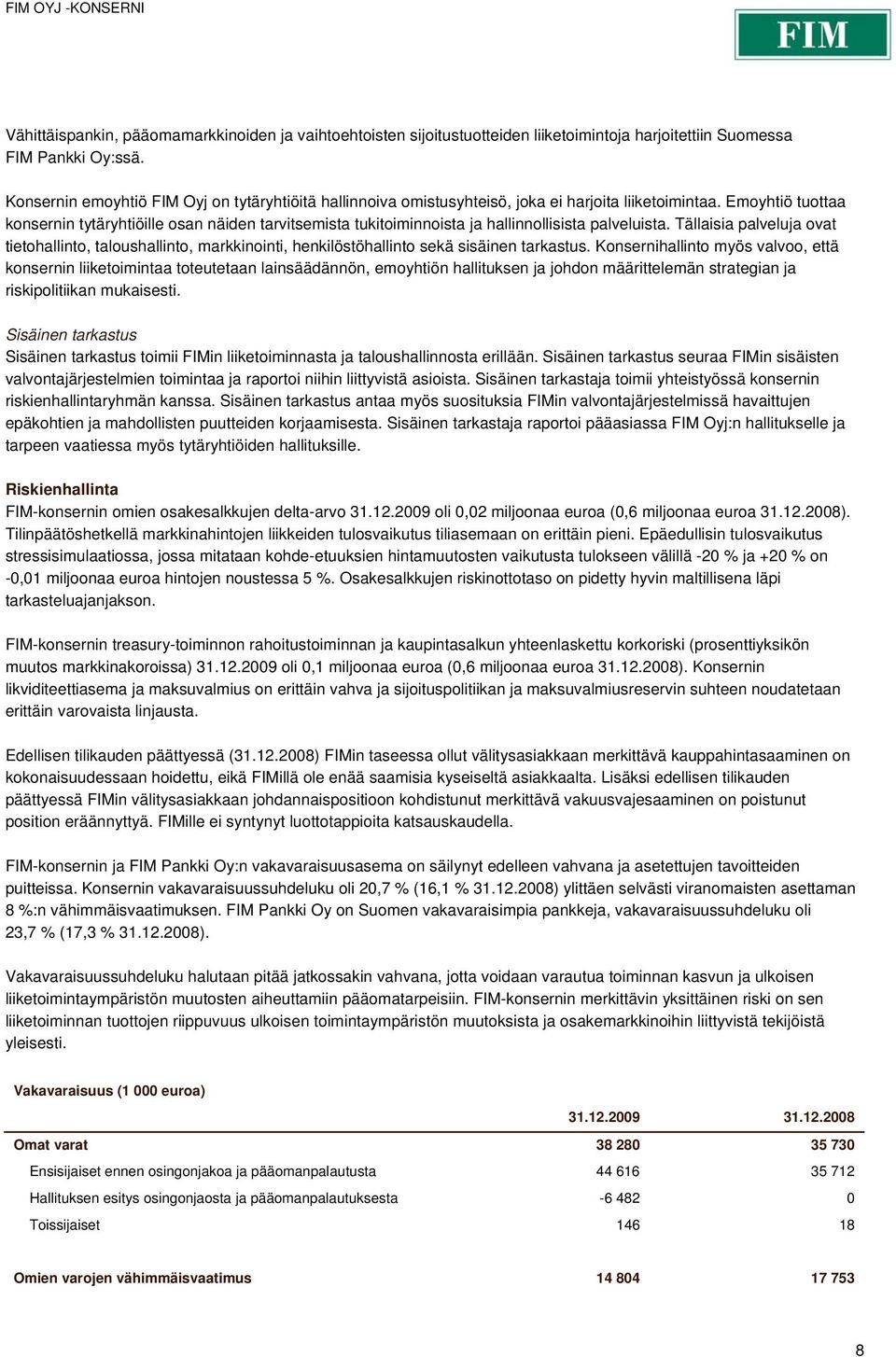 Emoyhtiö tuottaa konsernin tytäryhtiöille osan näiden tarvitsemista tukitoiminnoista ja hallinnollisista palveluista.