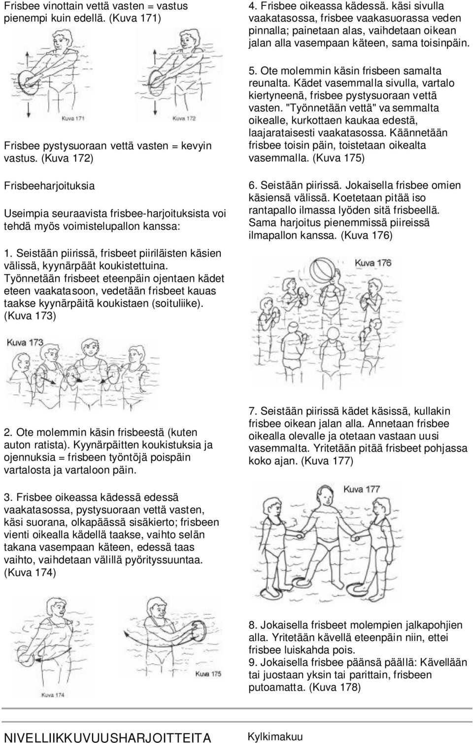 Seistään piirissä, frisbeet piiriläisten käsien välissä, kyynärpäät koukistettuina.