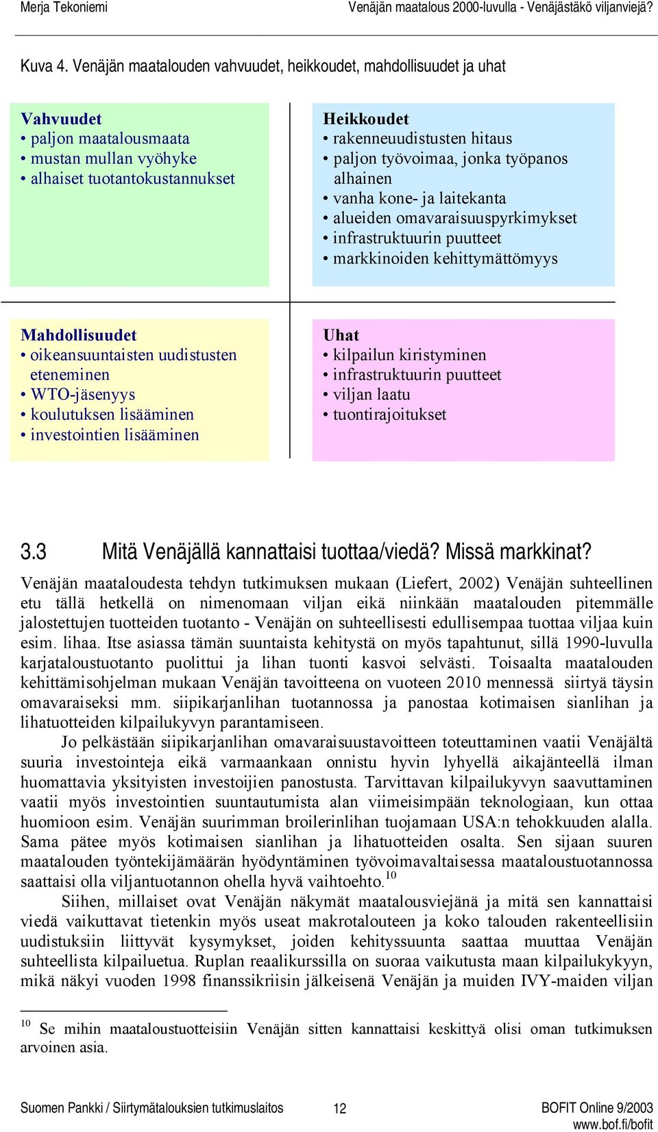 työvoimaa, jonka työpanos alhainen vanha kone- ja laitekanta alueiden omavaraisuuspyrkimykset infrastruktuurin puutteet markkinoiden kehittymättömyys Mahdollisuudet oikeansuuntaisten uudistusten