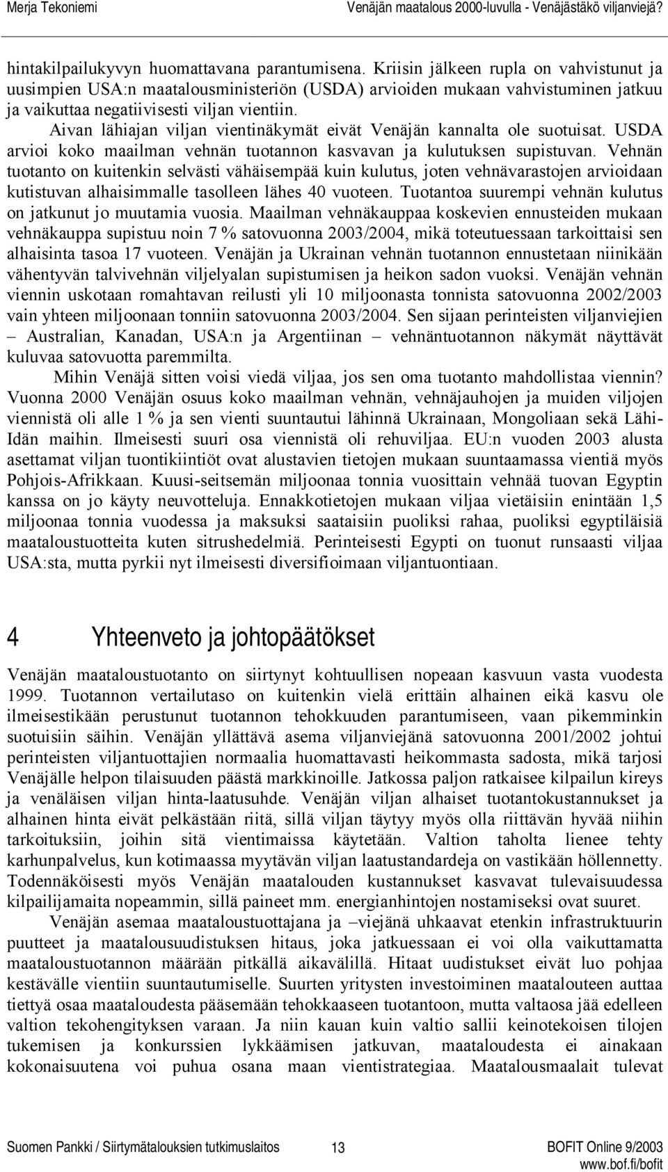 Aivan lähiajan viljan vientinäkymät eivät Venäjän kannalta ole suotuisat. USDA arvioi koko maailman vehnän tuotannon kasvavan ja kulutuksen supistuvan.