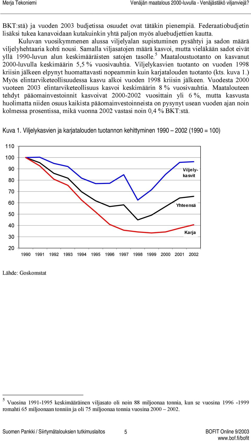 Samalla viljasatojen määrä kasvoi, mutta vieläkään sadot eivät yllä 1990-luvun alun keskimääräisten satojen tasolle. 5 Maataloustuotanto on kasvanut 2000-luvulla keskimäärin 5,5 % vuosivauhtia.