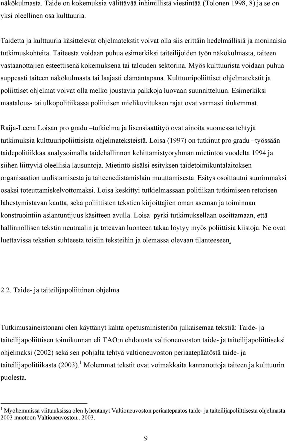 Taiteesta voidaan puhua esimerkiksi taiteilijoiden työn näkökulmasta, taiteen vastaanottajien esteettisenä kokemuksena tai talouden sektorina.