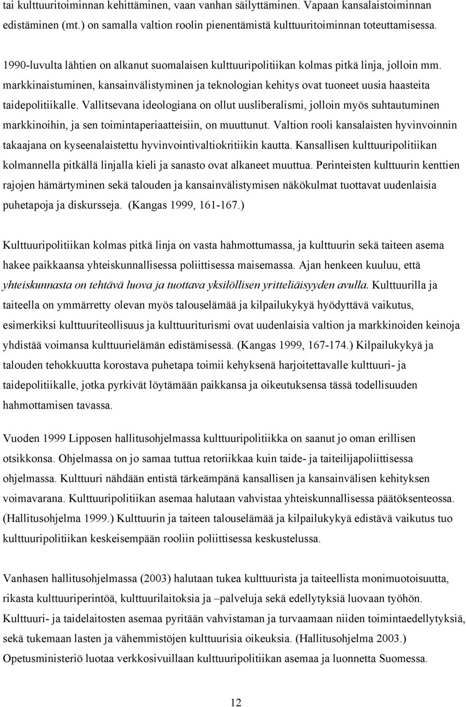 markkinaistuminen, kansainvälistyminen ja teknologian kehitys ovat tuoneet uusia haasteita taidepolitiikalle.