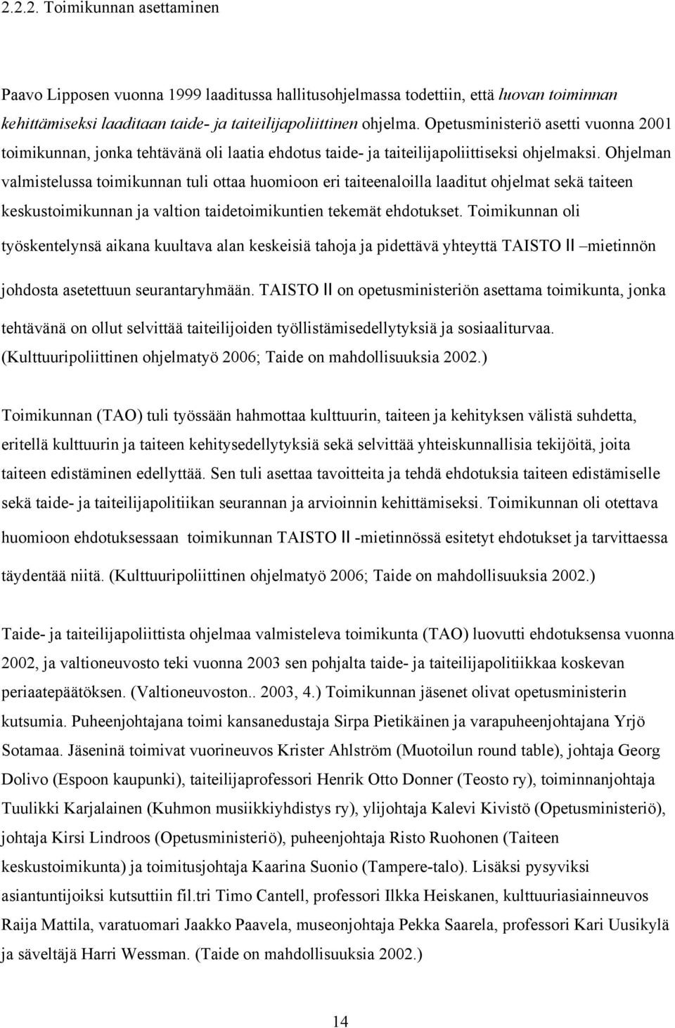 Ohjelman valmistelussa toimikunnan tuli ottaa huomioon eri taiteenaloilla laaditut ohjelmat sekä taiteen keskustoimikunnan ja valtion taidetoimikuntien tekemät ehdotukset.