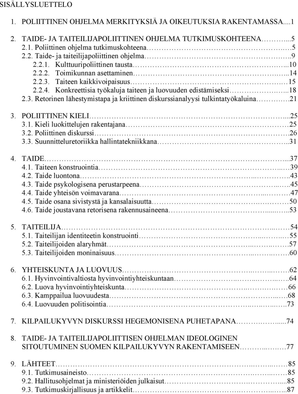 .21 3. POLIITTINEN KIELI...25 3.1. Kieli luokittelujen rakentajana 25 3.2. Poliittinen diskurssi.26 3.3. Suunnitteluretoriikka hallintatekniikkana...31 4. TAIDE...37 4.1. Taiteen konstruointia... 39 4.