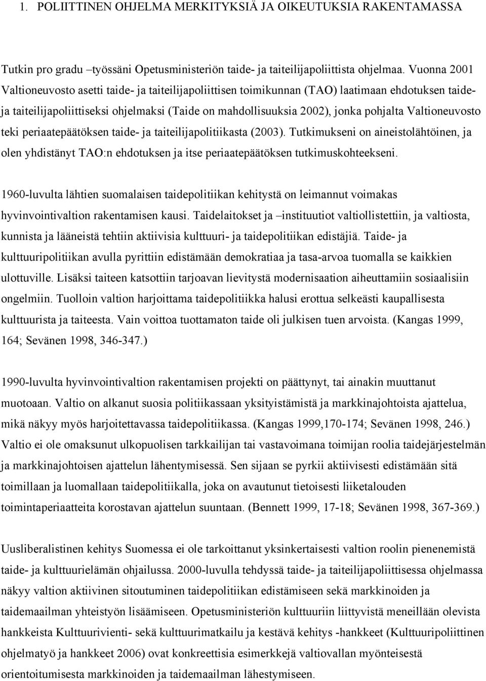 Valtioneuvosto teki periaatepäätöksen taide- ja taiteilijapolitiikasta (2003). Tutkimukseni on aineistolähtöinen, ja olen yhdistänyt TAO:n ehdotuksen ja itse periaatepäätöksen tutkimuskohteekseni.