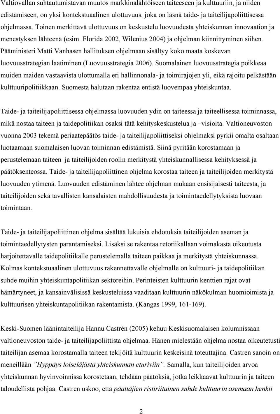 Pääministeri Matti Vanhasen hallituksen ohjelmaan sisältyy koko maata koskevan luovuusstrategian laatiminen (Luovuusstrategia 2006).