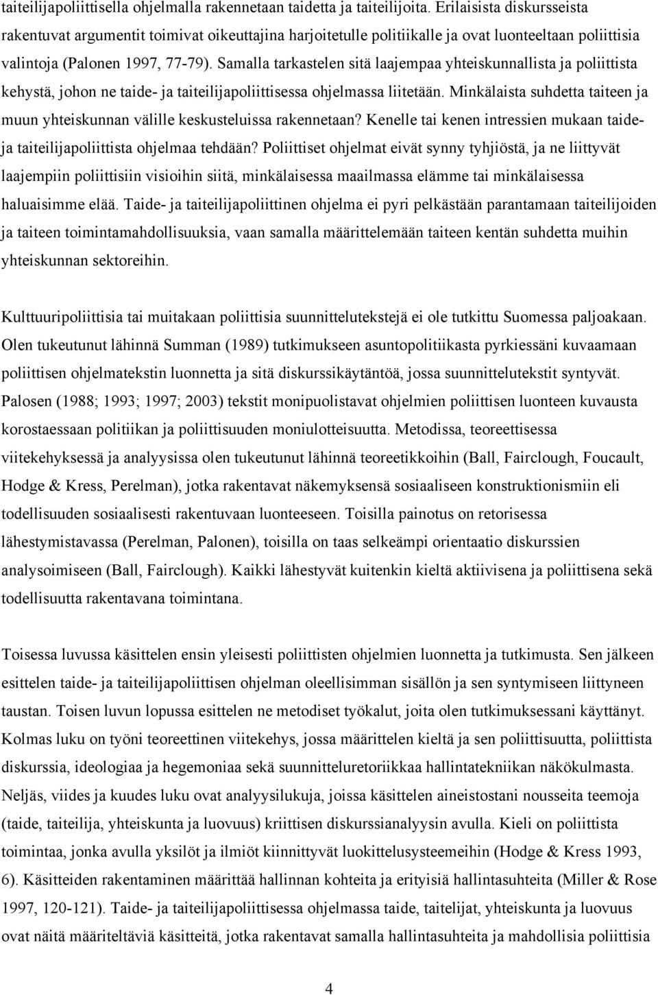 Samalla tarkastelen sitä laajempaa yhteiskunnallista ja poliittista kehystä, johon ne taide- ja taiteilijapoliittisessa ohjelmassa liitetään.