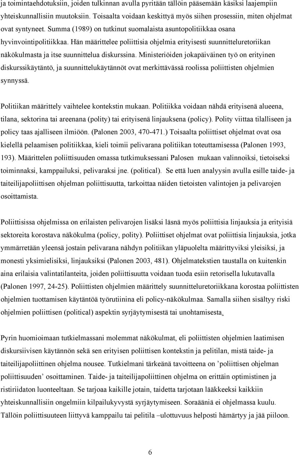 Hän määrittelee poliittisia ohjelmia erityisesti suunnitteluretoriikan näkökulmasta ja itse suunnittelua diskurssina.