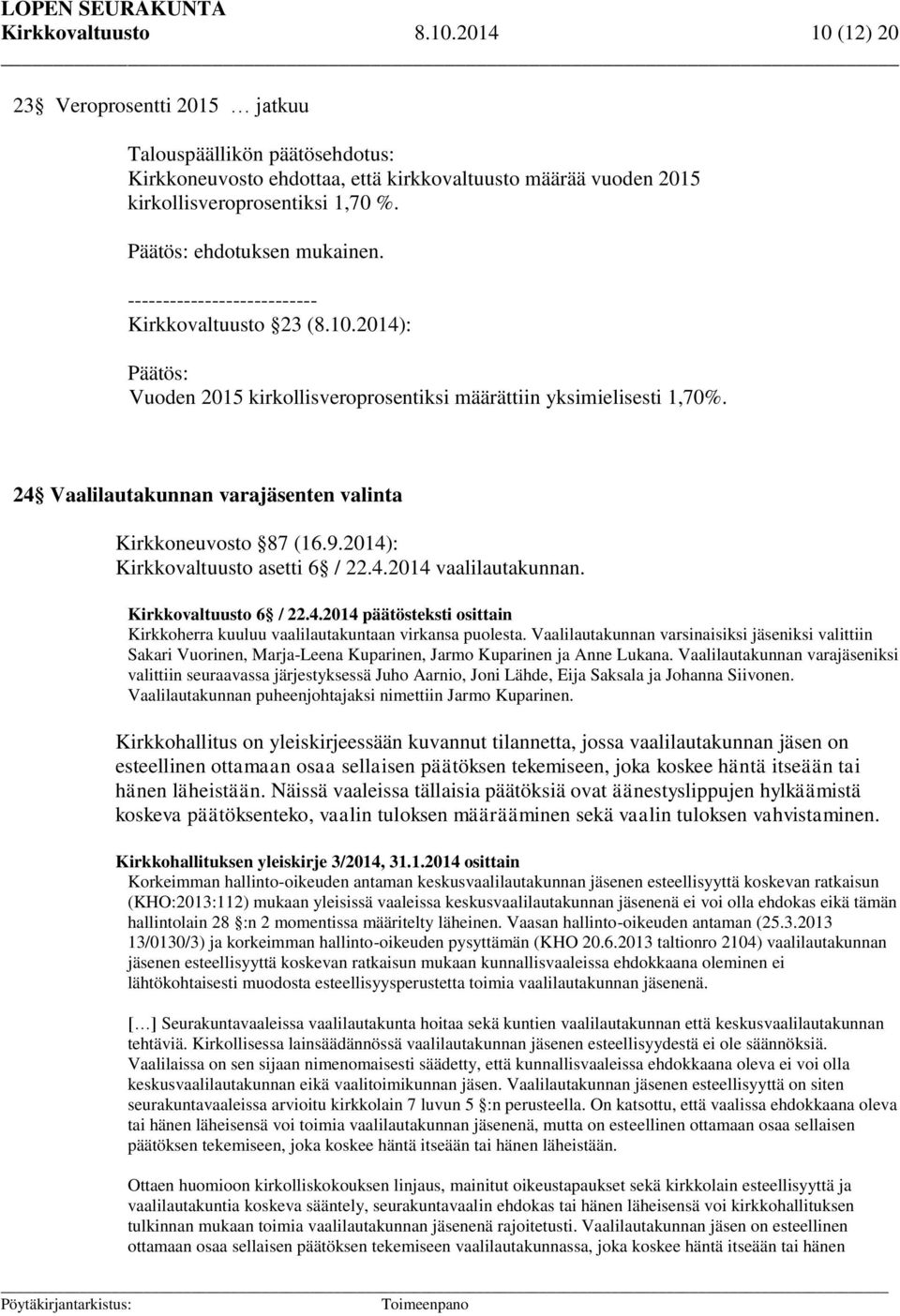 24 Vaalilautakunnan varajäsenten valinta Kirkkoneuvosto 87 (16.9.2014): Kirkkovaltuusto asetti 6 / 22.4.2014 vaalilautakunnan. Kirkkovaltuusto 6 / 22.4.2014 päätösteksti osittain Kirkkoherra kuuluu vaalilautakuntaan virkansa puolesta.