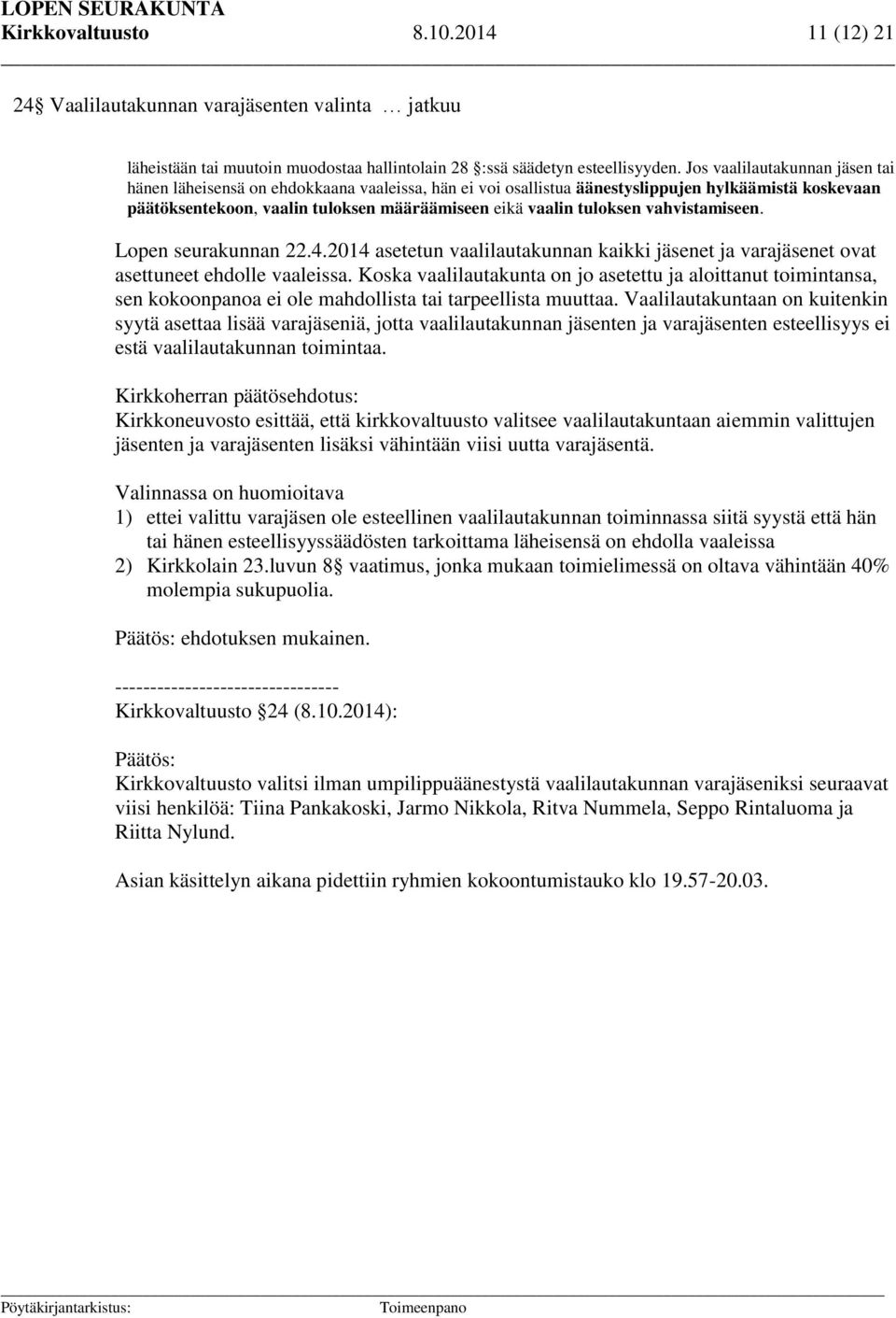 tuloksen vahvistamiseen. Lopen seurakunnan 22.4.2014 asetetun vaalilautakunnan kaikki jäsenet ja varajäsenet ovat asettuneet ehdolle vaaleissa.