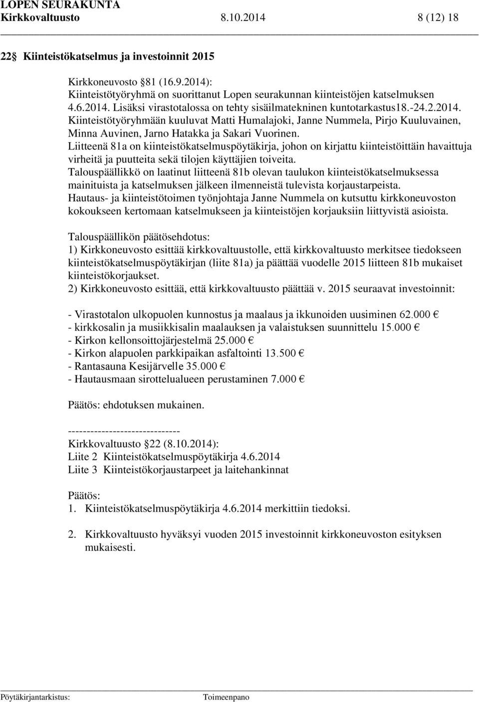 Liitteenä 81a on kiinteistökatselmuspöytäkirja, johon on kirjattu kiinteistöittäin havaittuja virheitä ja puutteita sekä tilojen käyttäjien toiveita.