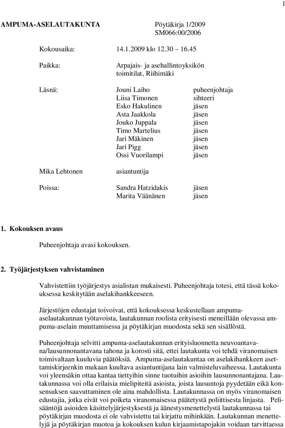 Pigg Ossi Vuorilampi Mika Lehtonen asiantuntija Poissa: Sandra Hatzidakis Marita Väänänen 1. Kokouksen avaus Puheenjohtaja avasi kokouksen. 2.