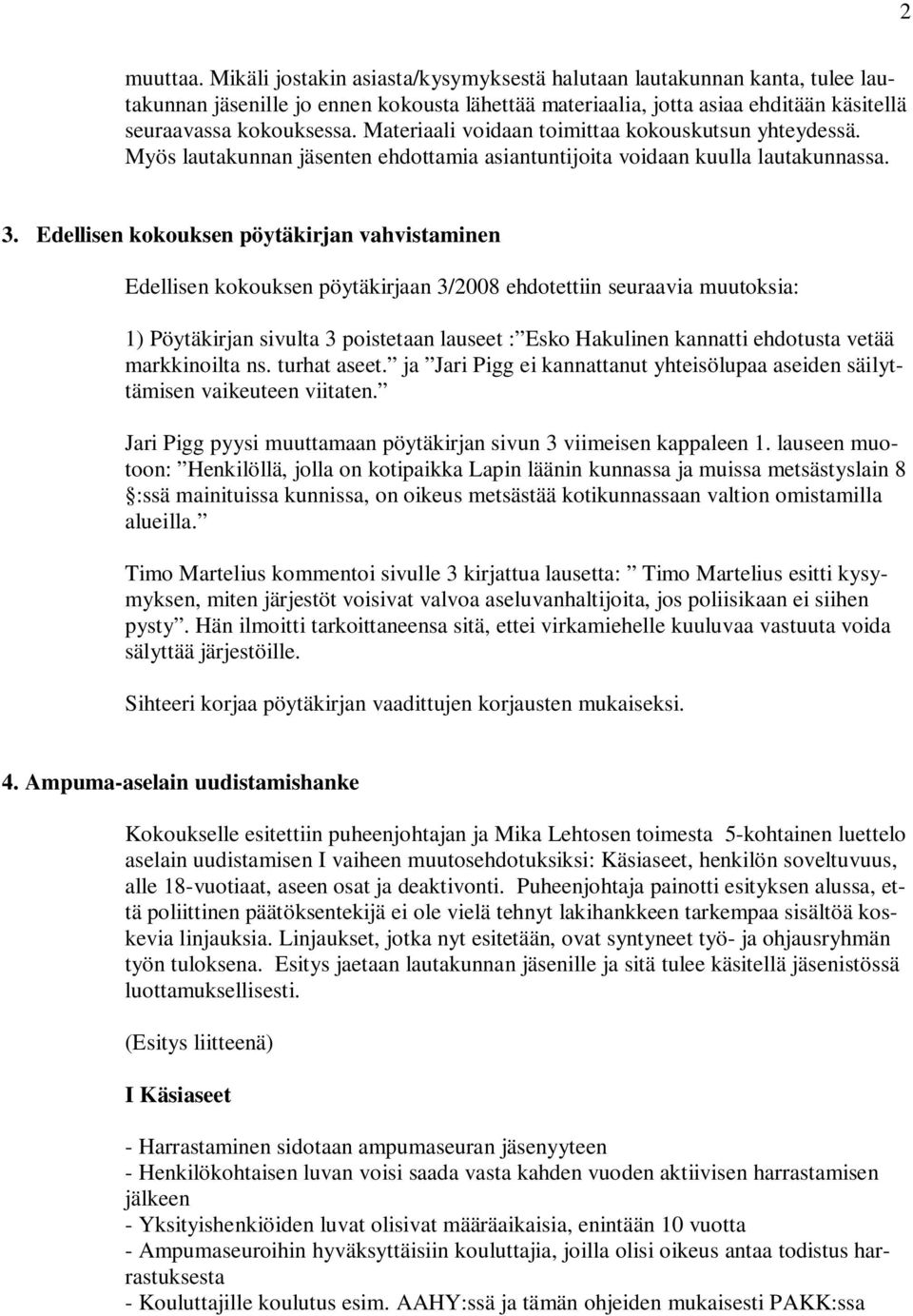 Edellisen kokouksen pöytäkirjan vahvistaminen Edellisen kokouksen pöytäkirjaan 3/2008 ehdotettiin seuraavia muutoksia: 1) Pöytäkirjan sivulta 3 poistetaan lauseet : Esko Hakulinen kannatti ehdotusta