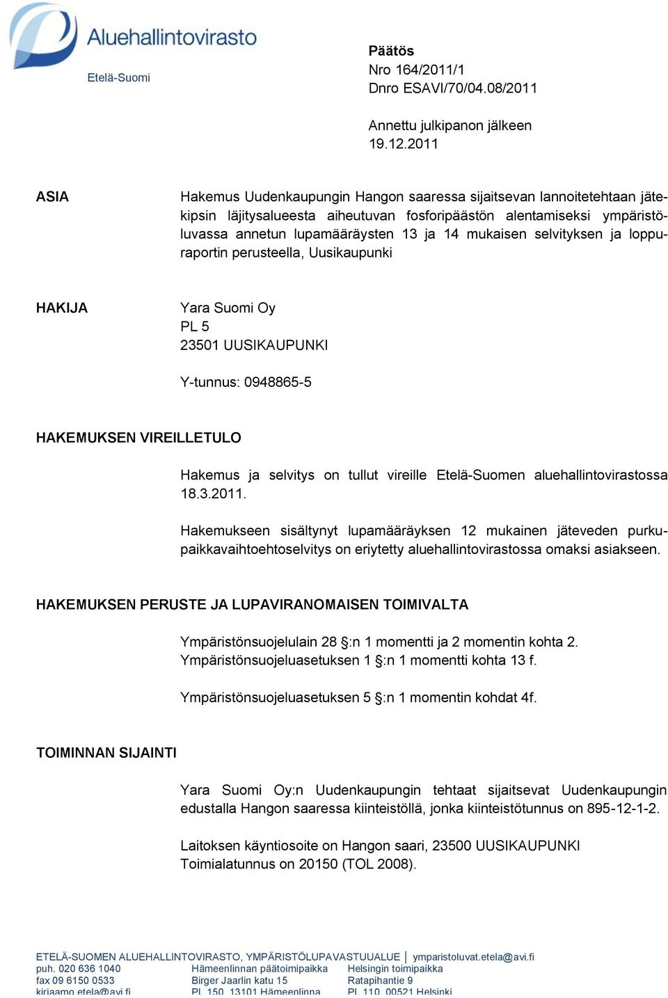 mukaisen selvityksen ja loppuraportin perusteella, Uusikaupunki HAKIJA Yara Suomi Oy PL 5 23501 UUSIKAUPUNKI Y-tunnus: 0948865-5 HAKEMUKSEN VIREILLETULO Hakemus ja selvitys on tullut vireille