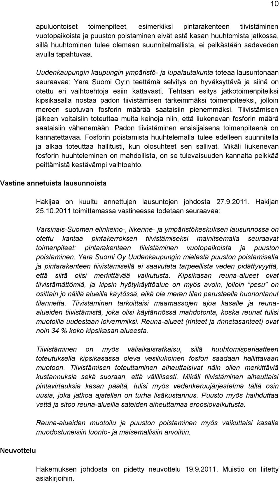 Uudenkaupungin kaupungin ympäristö- ja lupalautakunta toteaa lausuntonaan seuraavaa: Yara Suomi Oy:n teettämä selvitys on hyväksyttävä ja siinä on otettu eri vaihtoehtoja esiin kattavasti.
