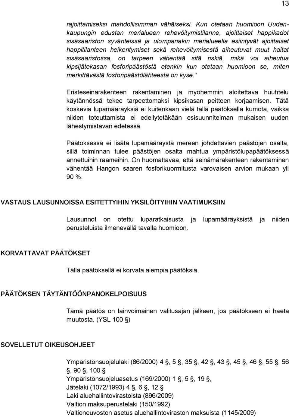 heikentymiset sekä rehevöitymisestä aiheutuvat muut haitat sisäsaaristossa, on tarpeen vähentää sitä riskiä, mikä voi aiheutua kipsijätekasan fosforipäästöstä etenkin kun otetaan huomioon se, miten