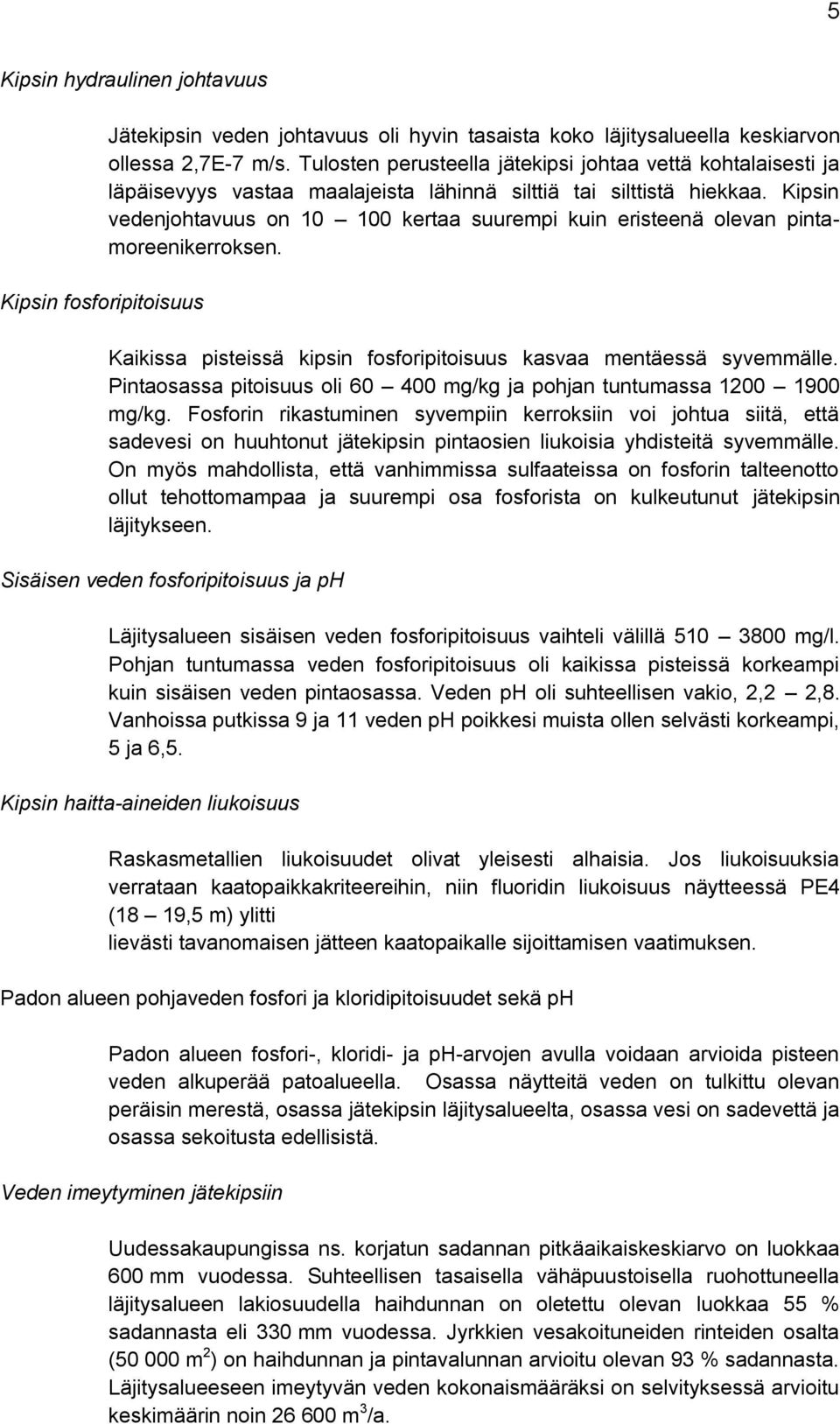 Kipsin vedenjohtavuus on 10 100 kertaa suurempi kuin eristeenä olevan pintamoreenikerroksen. Kaikissa pisteissä kipsin fosforipitoisuus kasvaa mentäessä syvemmälle.
