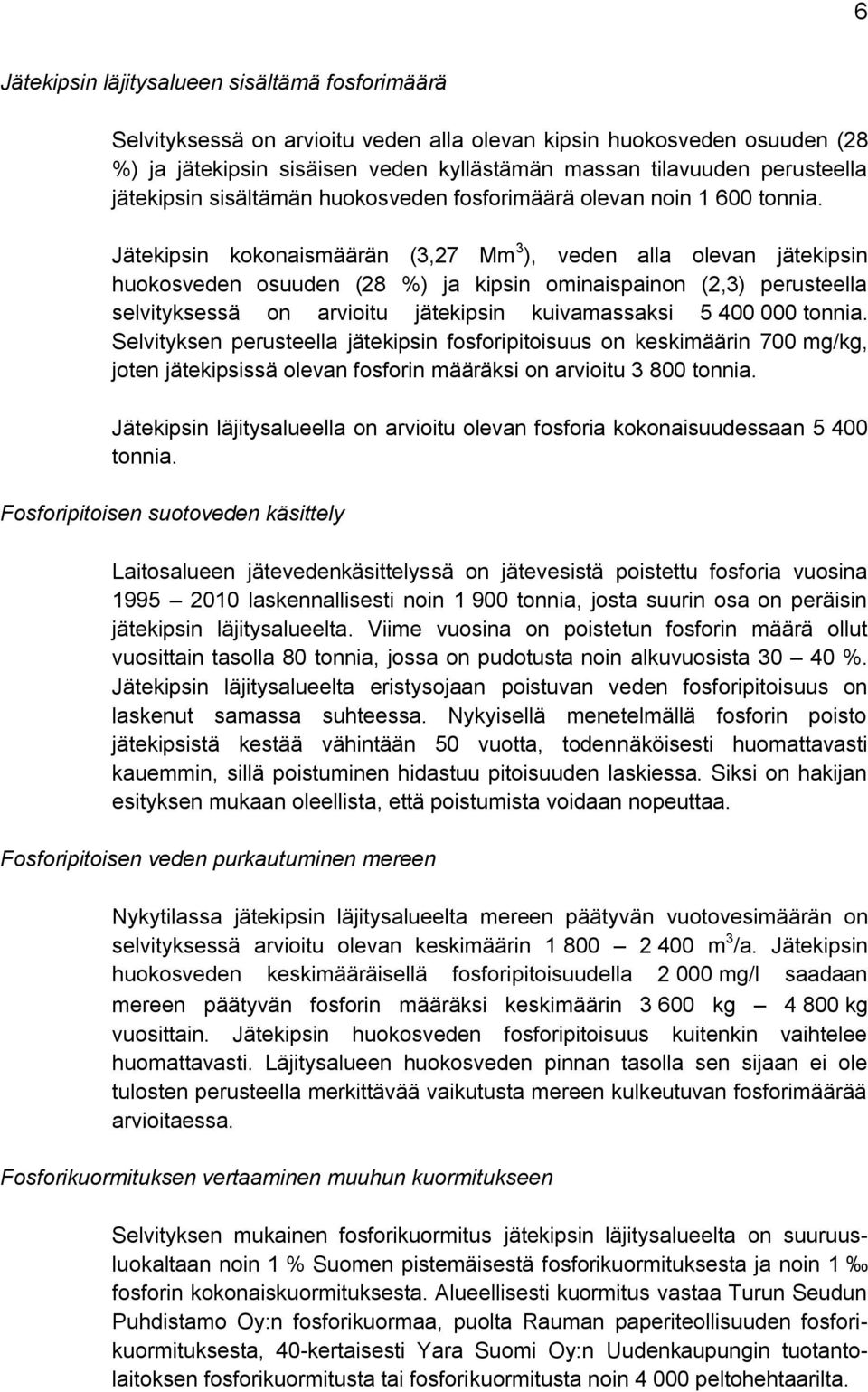 Jätekipsin kokonaismäärän (3,27 Mm 3 ), veden alla olevan jätekipsin huokosveden osuuden (28 %) ja kipsin ominaispainon (2,3) perusteella selvityksessä on arvioitu jätekipsin kuivamassaksi 5 400 000