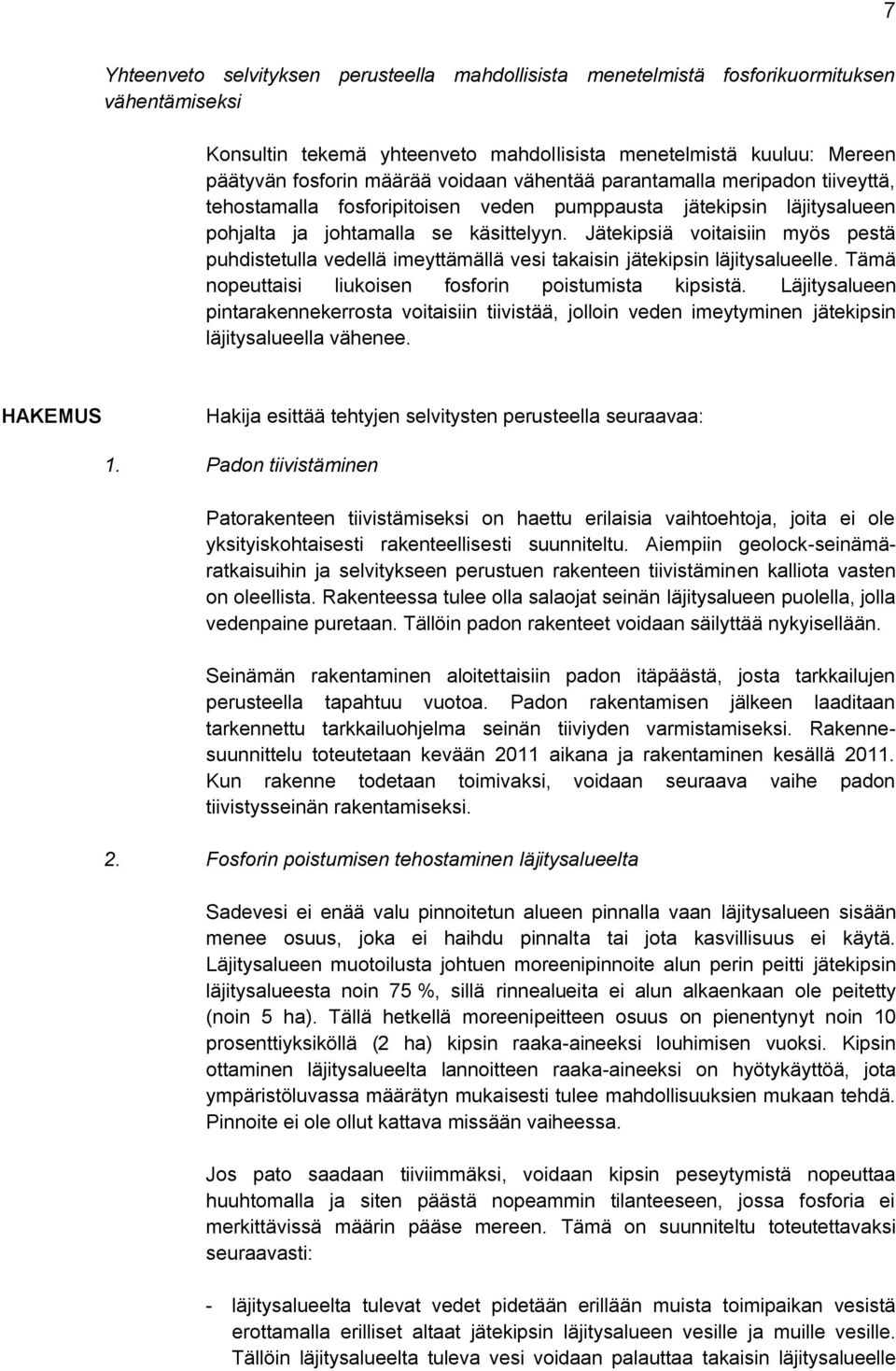 Jätekipsiä voitaisiin myös pestä puhdistetulla vedellä imeyttämällä vesi takaisin jätekipsin läjitysalueelle. Tämä nopeuttaisi liukoisen fosforin poistumista kipsistä.