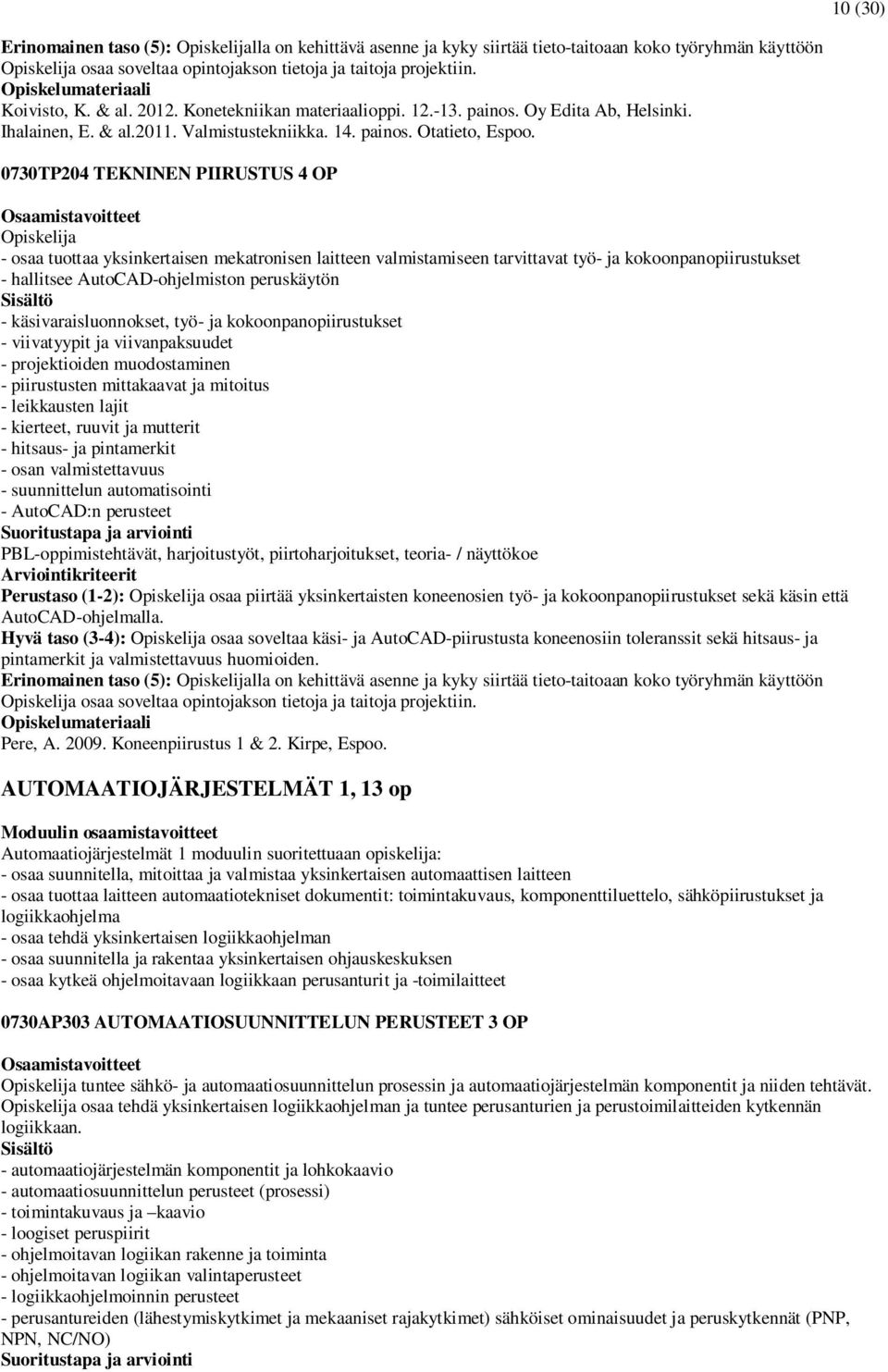 0730TP204 TEKNINEN PIIRUSTUS 4 OP Opiskelija - osaa tuottaa yksinkertaisen mekatronisen laitteen valmistamiseen tarvittavat työ- ja kokoonpanopiirustukset - hallitsee AutoCAD-ohjelmiston peruskäytön