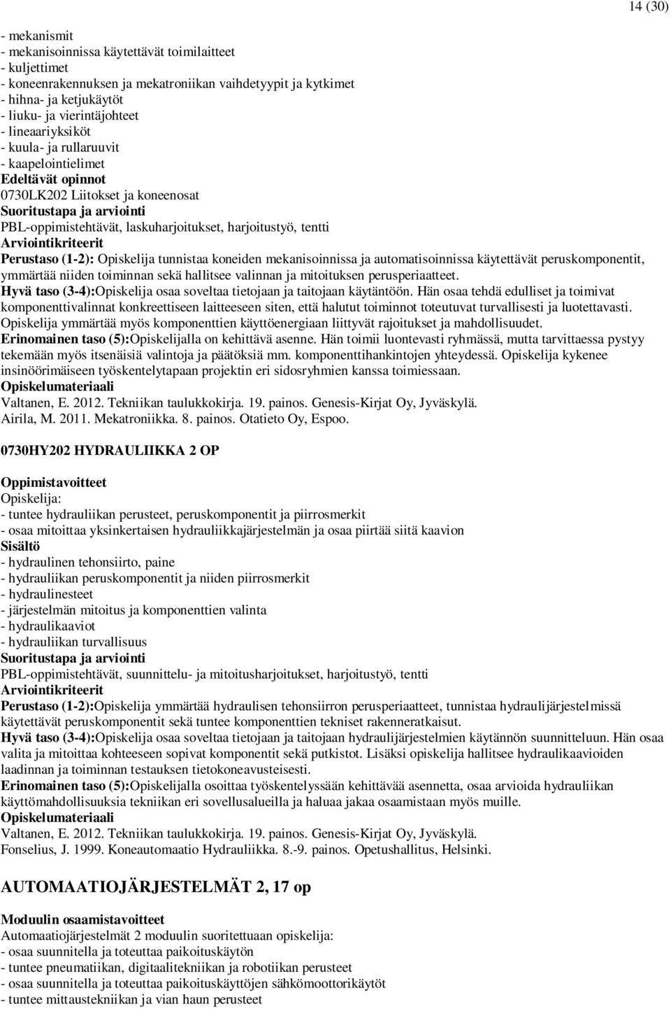 koneiden mekanisoinnissa ja automatisoinnissa käytettävät peruskomponentit, ymmärtää niiden toiminnan sekä hallitsee valinnan ja mitoituksen perusperiaatteet.