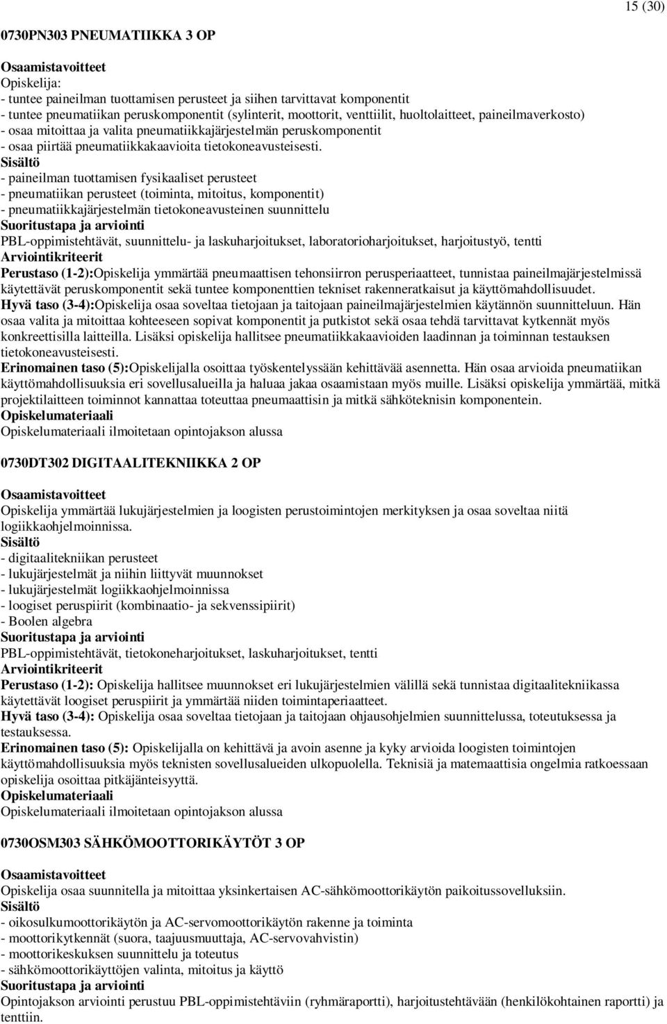 - paineilman tuottamisen fysikaaliset perusteet - pneumatiikan perusteet (toiminta, mitoitus, komponentit) - pneumatiikkajärjestelmän tietokoneavusteinen suunnittelu PBL-oppimistehtävät, suunnittelu-
