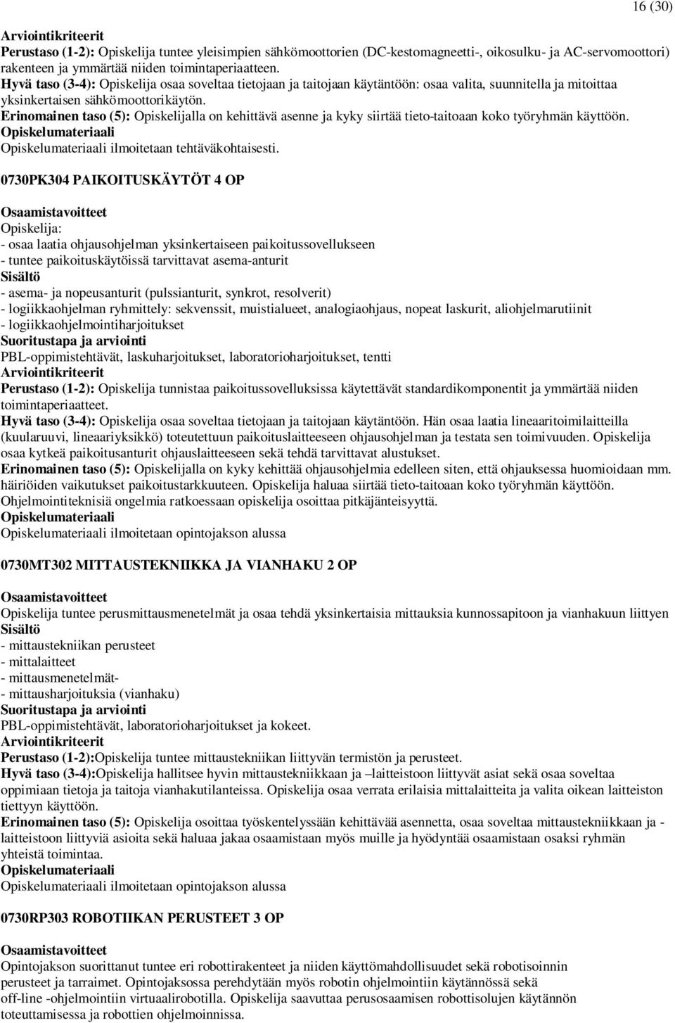 Erinomainen taso (5): Opiskelijalla on kehittävä asenne ja kyky siirtää tieto-taitoaan koko työryhmän käyttöön. ilmoitetaan tehtäväkohtaisesti.