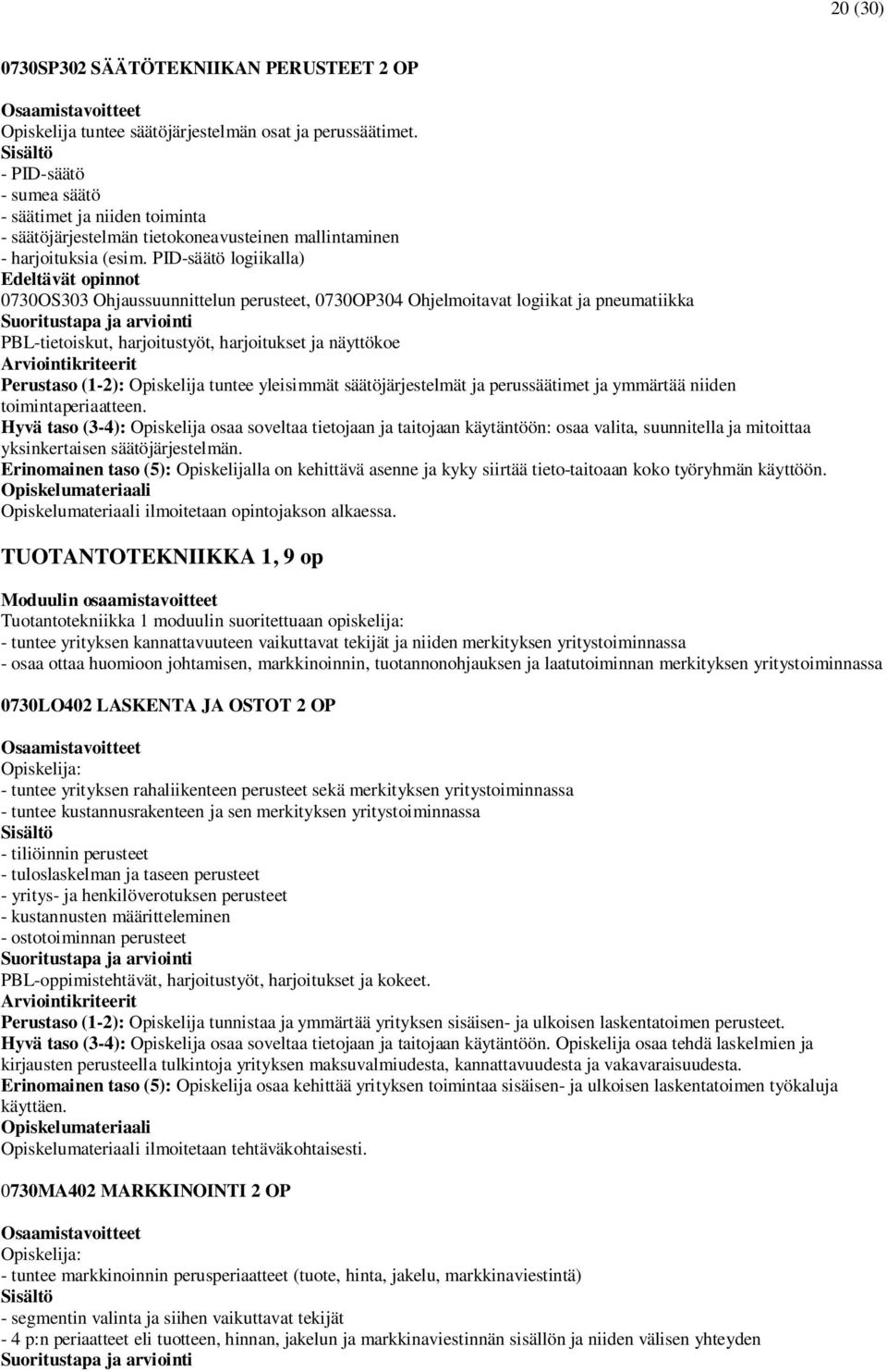 PID-säätö logiikalla) 0730OS303 Ohjaussuunnittelun perusteet, 0730OP304 Ohjelmoitavat logiikat ja pneumatiikka PBL-tietoiskut, harjoitustyöt, harjoitukset ja näyttökoe Perustaso (1-2): Opiskelija