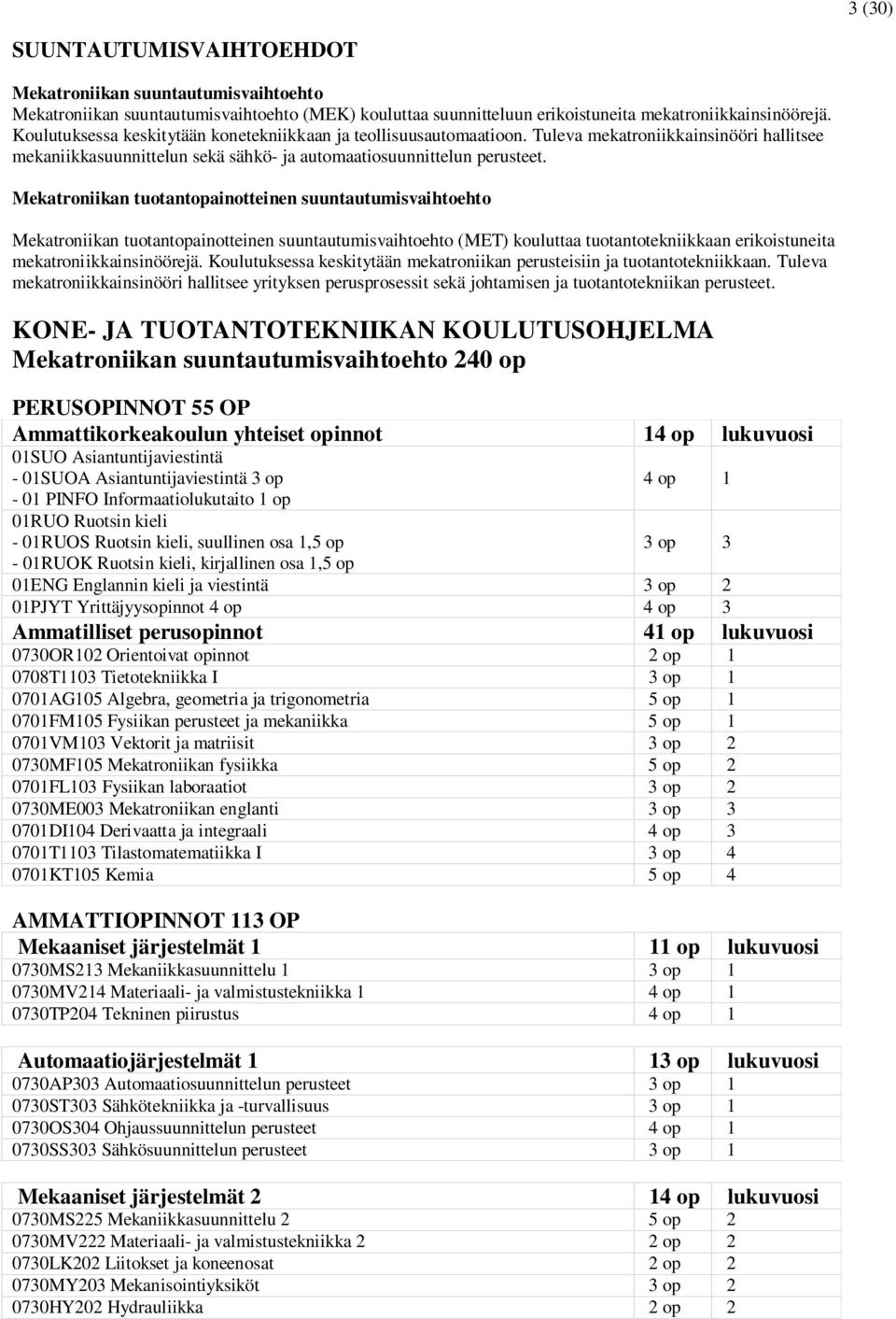 Mekatroniikan tuotantopainotteinen suuntautumisvaihtoehto Mekatroniikan tuotantopainotteinen suuntautumisvaihtoehto (MET) kouluttaa tuotantotekniikkaan erikoistuneita mekatroniikkainsinöörejä.