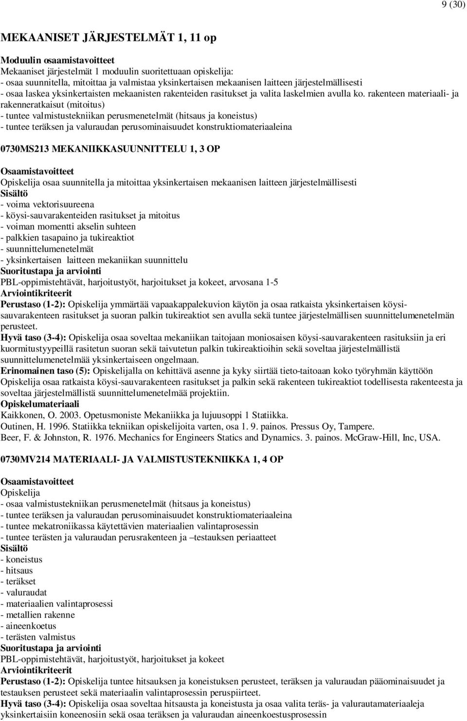 rakenteen materiaali- ja rakenneratkaisut (mitoitus) - tuntee valmistustekniikan perusmenetelmät (hitsaus ja koneistus) - tuntee teräksen ja valuraudan perusominaisuudet konstruktiomateriaaleina