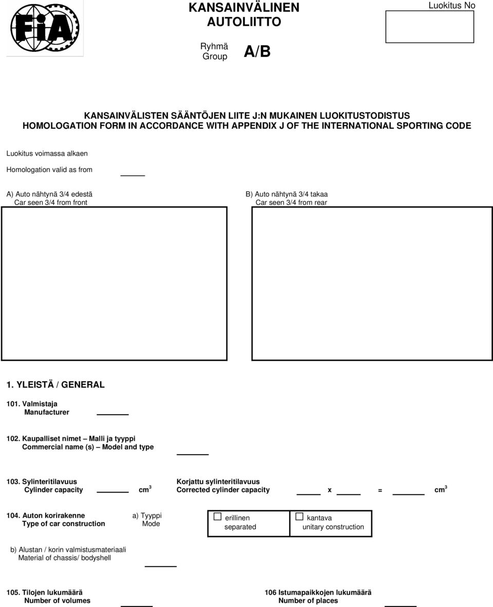 Valmistaja Manufacturer 102. Kaupalliset nimet ja tyyppi Commercial name (s) and type 103. Sylinteritilavuus Korjattu sylinteritilavuus Cylinder capacity cm 3 Corrected cylinder capacity x = cm 3 104.