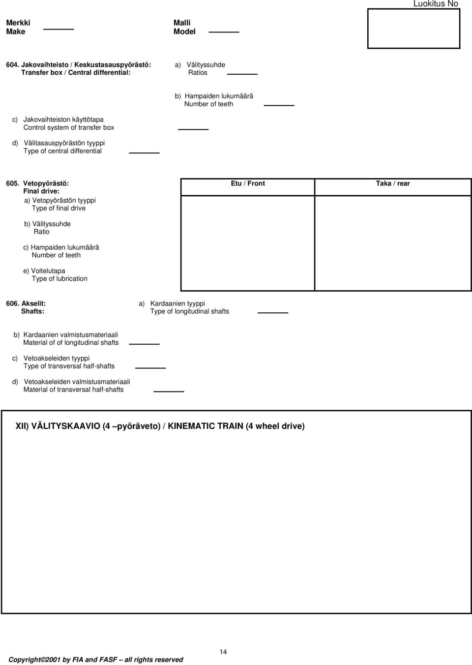 Vetopyörästö: Final drive: a) Vetopyörästön tyyppi Type of final drive b) Välityssuhde Ratio c) Hampaiden lukumäärä Number of teeth e) Voitelutapa Type of lubrication Etu / Front Taka / rear 606.