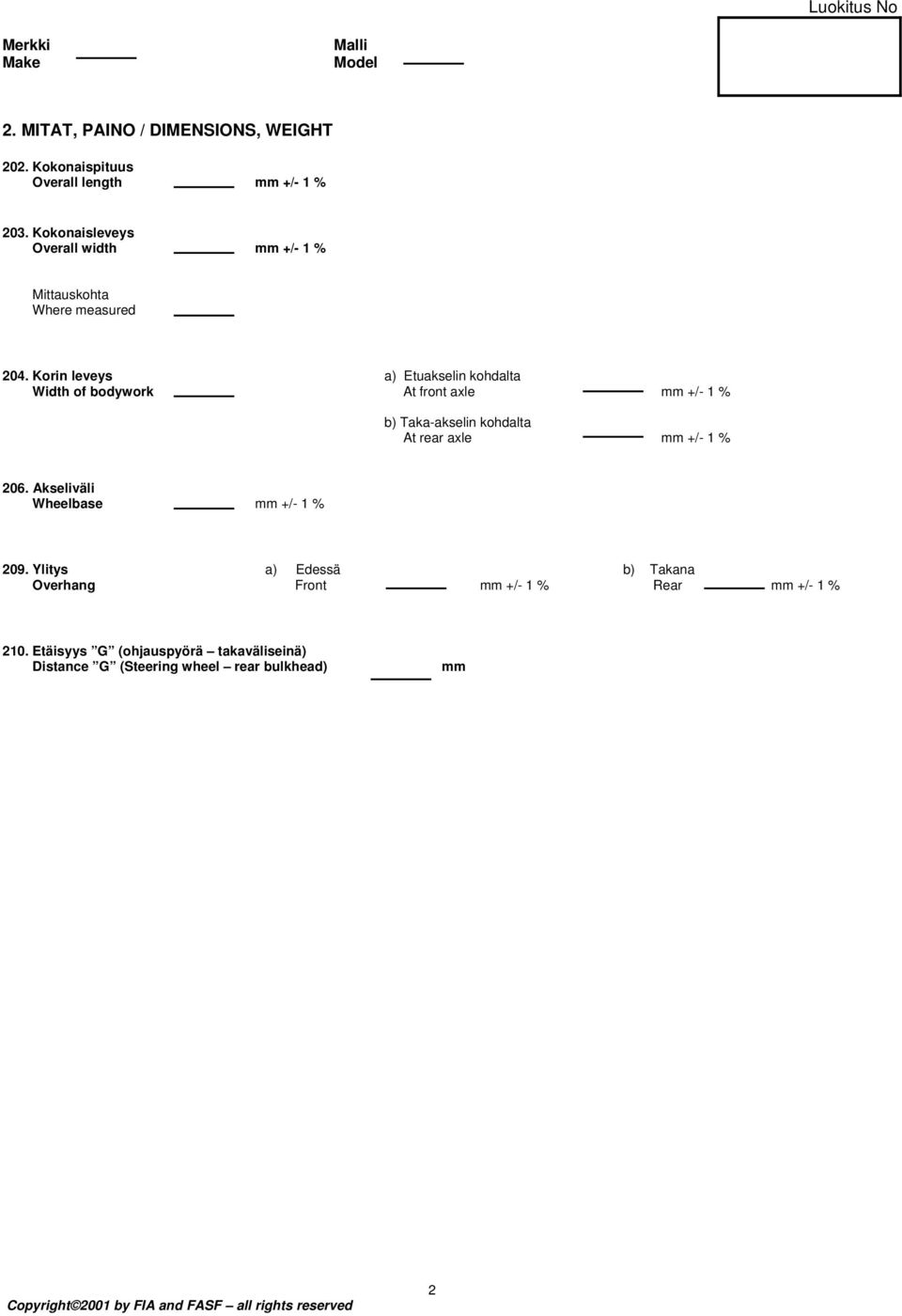 Korin leveys a) Etuakselin kohdalta Width of bodywork At front axle mm +/- 1 % b) Taka-akselin kohdalta At rear axle mm